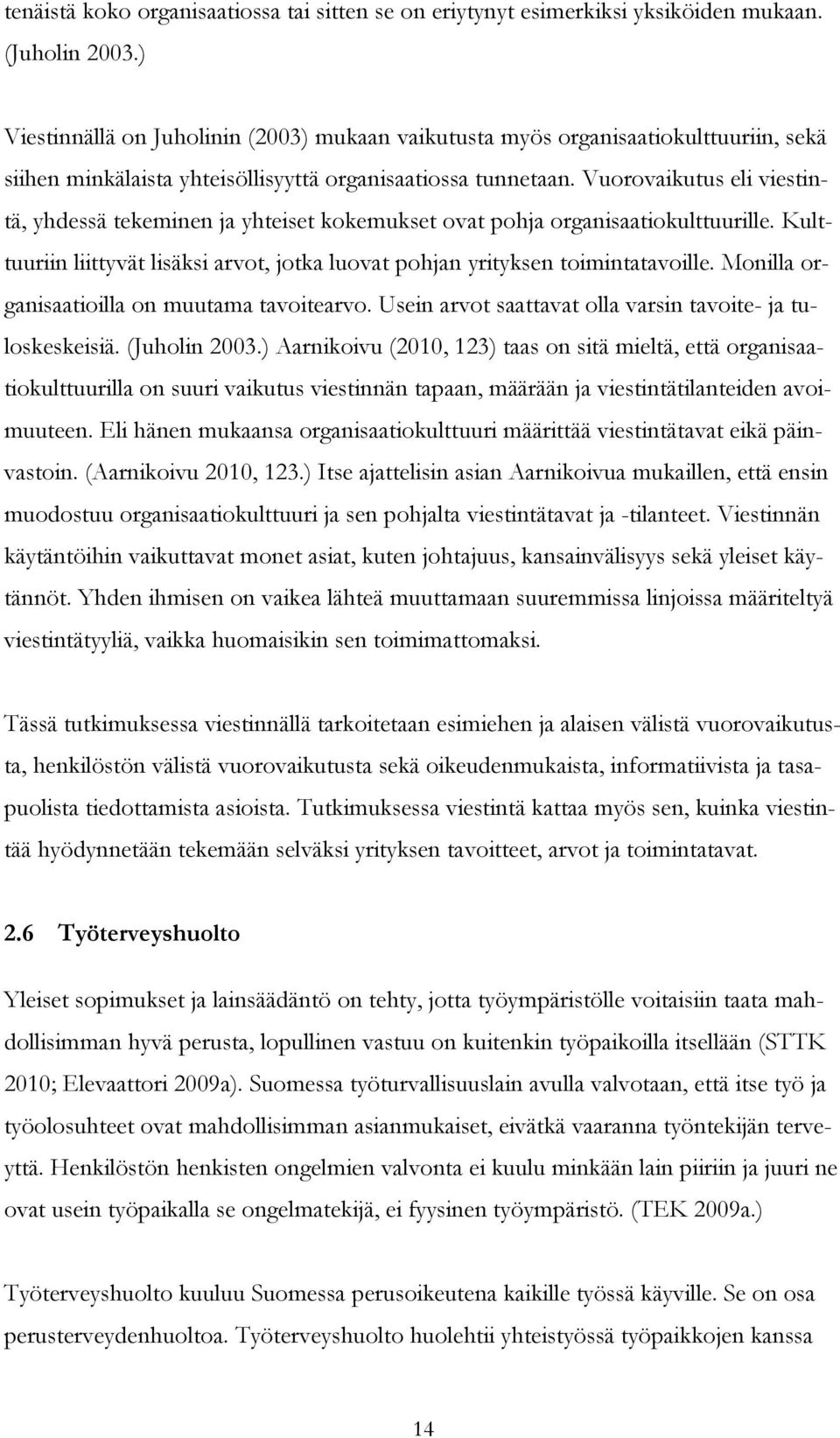 Vuorovaikutus eli viestintä, yhdessä tekeminen ja yhteiset kokemukset ovat pohja organisaatiokulttuurille. Kulttuuriin liittyvät lisäksi arvot, jotka luovat pohjan yrityksen toimintatavoille.