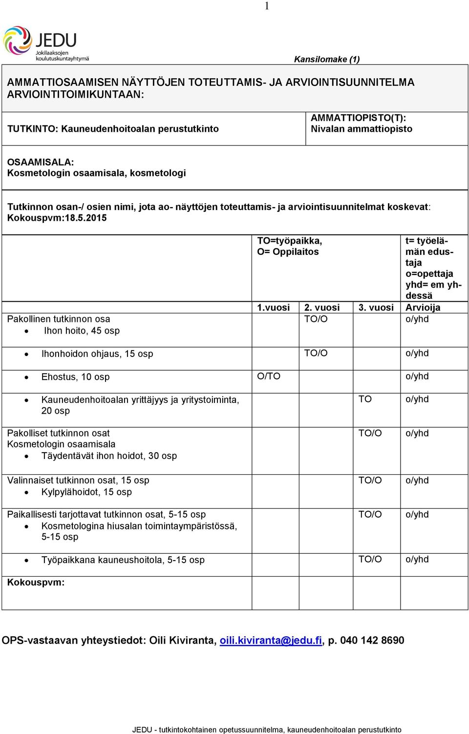 2015 Pakollinen tutkinnon osa Ihon hoito, 45 osp TO=työpaikka, O= Oppilaitos t= työelämän edustaja o=opettaja yhd= em yhdessä 1.vuosi 2. vuosi 3.