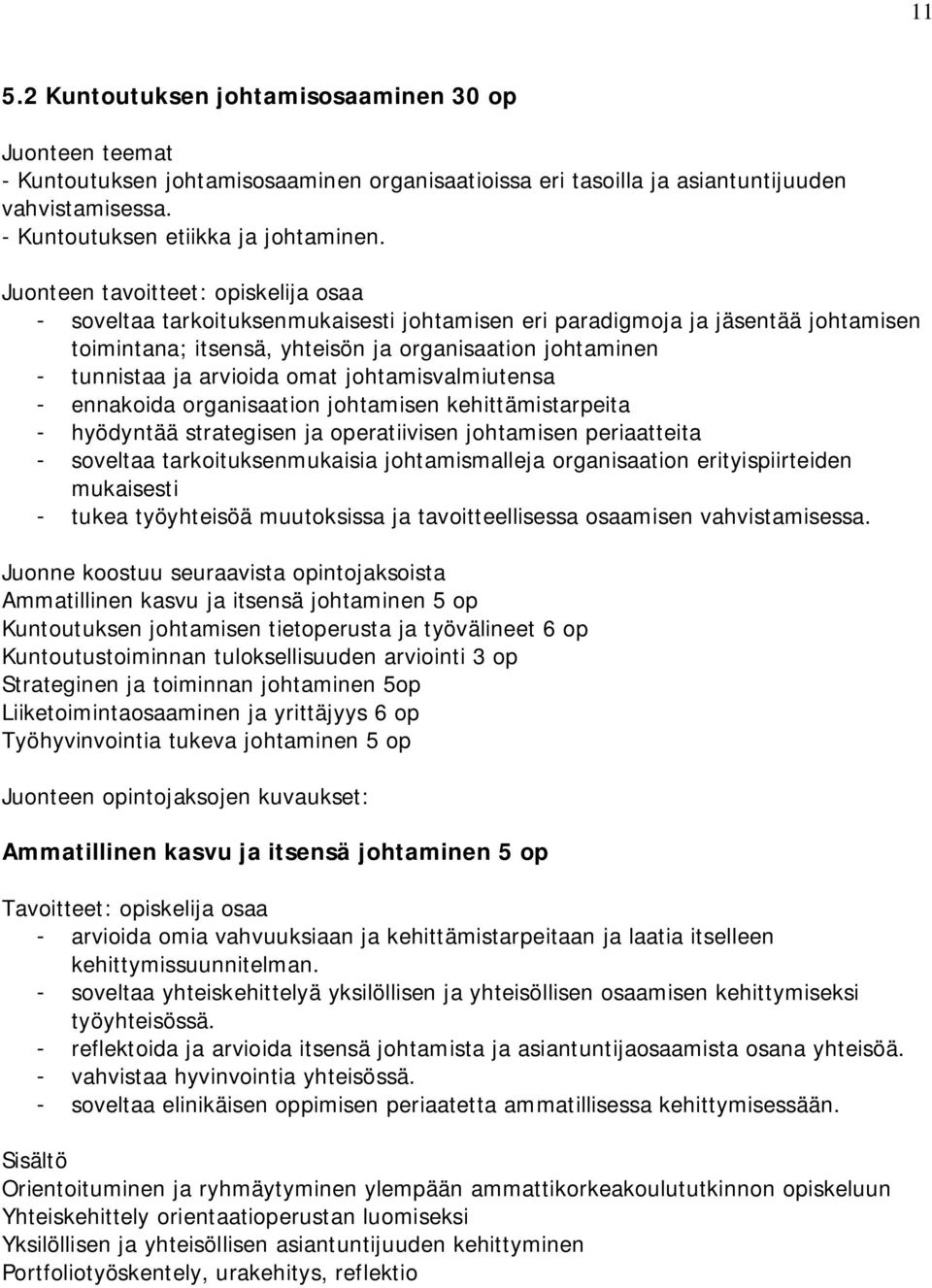 arvioida omat johtamisvalmiutensa - ennakoida organisaation johtamisen kehittämistarpeita - hyödyntää strategisen ja operatiivisen johtamisen periaatteita - soveltaa tarkoituksenmukaisia
