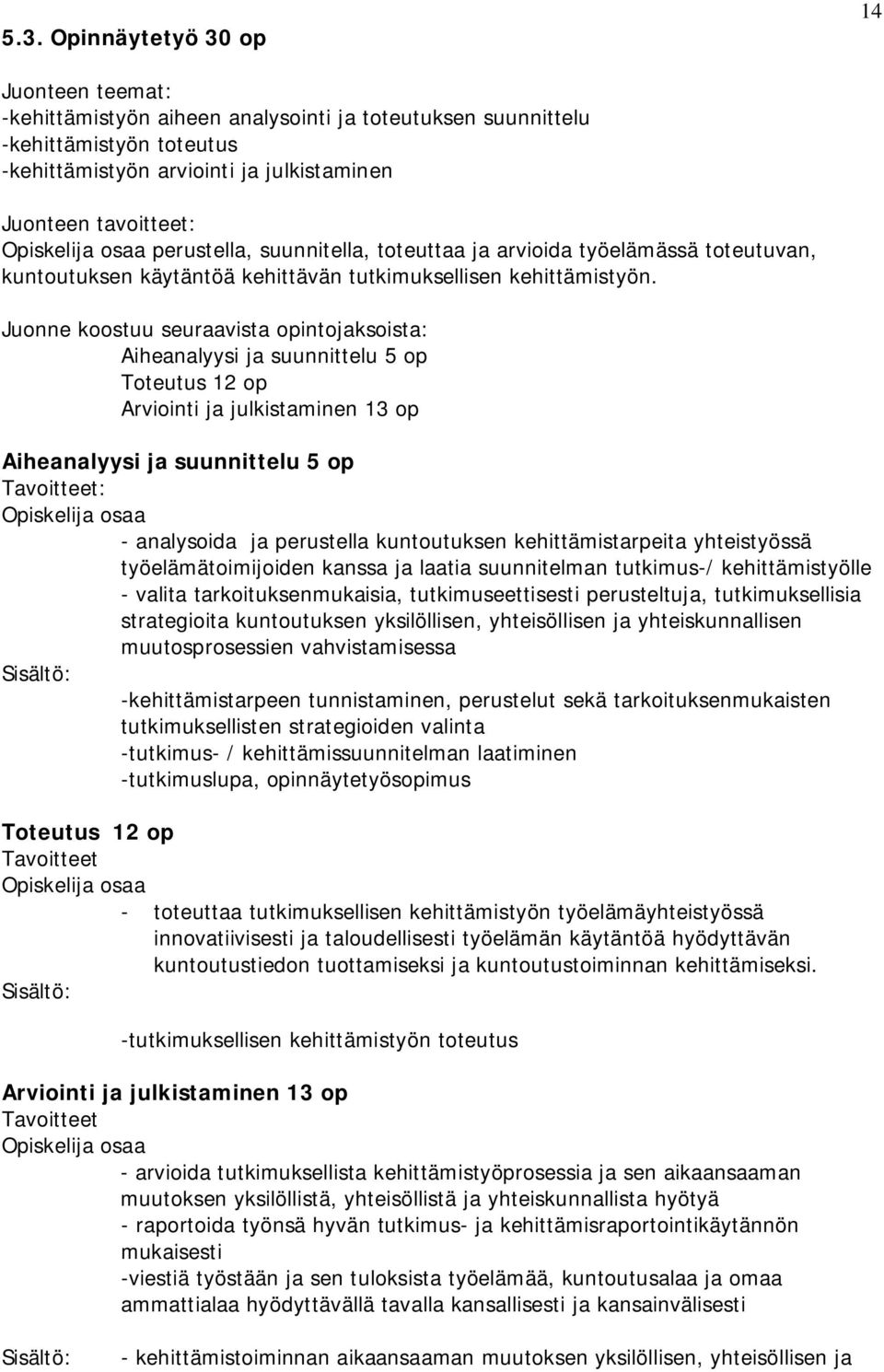 Juonne koostuu seuraavista opintojaksoista: Aiheanalyysi ja suunnittelu 5 op Toteutus 12 op Arviointi ja julkistaminen 13 op Aiheanalyysi ja suunnittelu 5 op Tavoitteet: Opiskelija osaa - analysoida