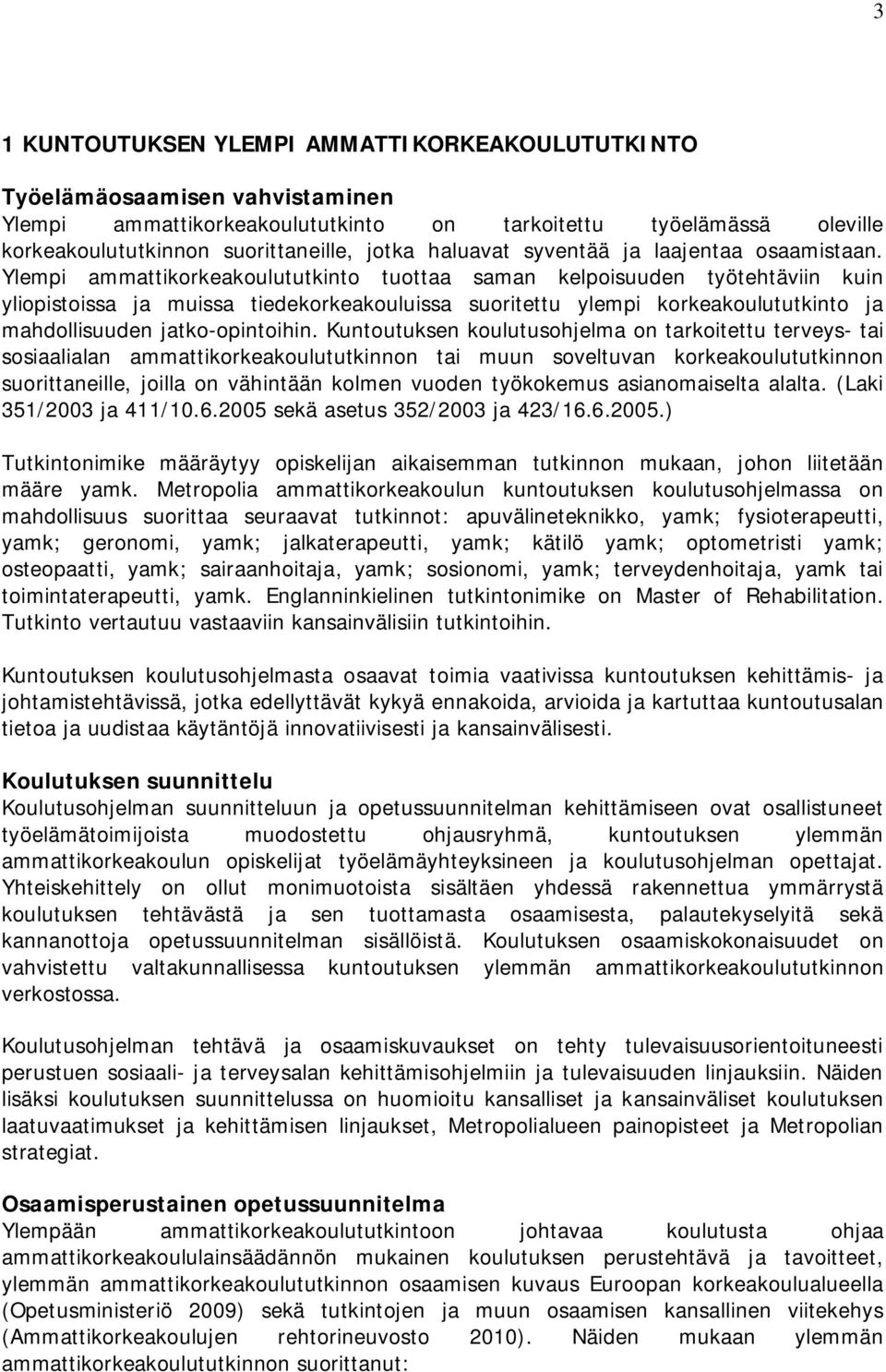 Ylempi ammattikorkeakoulututkinto tuottaa saman kelpoisuuden työtehtäviin kuin yliopistoissa ja muissa tiedekorkeakouluissa suoritettu ylempi korkeakoulututkinto ja mahdollisuuden jatko-opintoihin.
