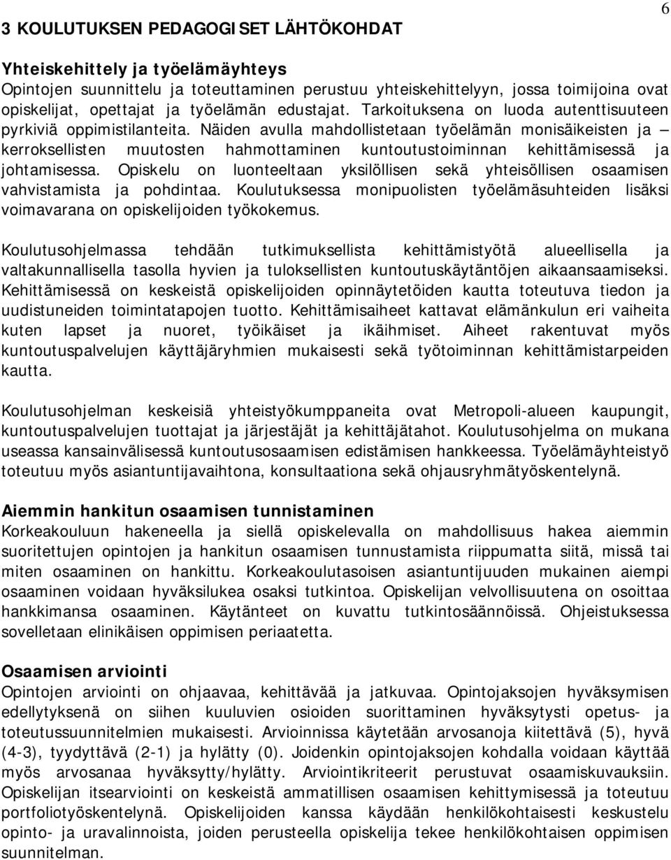 Näiden avulla mahdollistetaan työelämän monisäikeisten ja kerroksellisten muutosten hahmottaminen kuntoutustoiminnan kehittämisessä ja johtamisessa.
