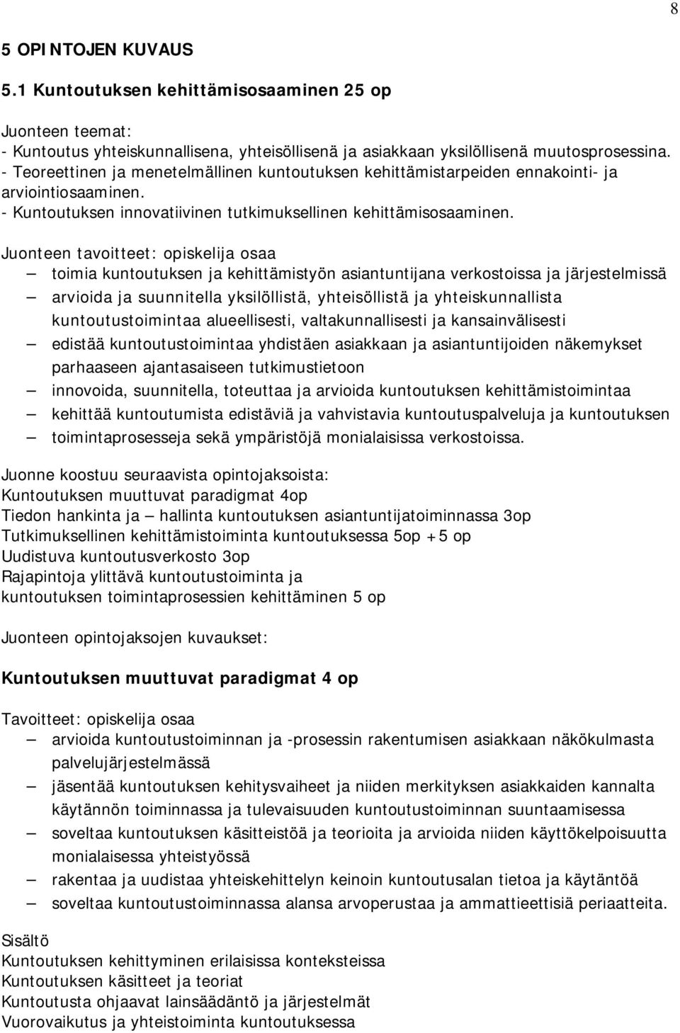 Juonteen tavoitteet: opiskelija osaa toimia kuntoutuksen ja kehittämistyön asiantuntijana verkostoissa ja järjestelmissä arvioida ja suunnitella yksilöllistä, yhteisöllistä ja yhteiskunnallista
