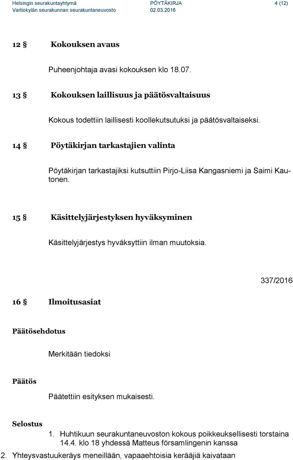 14 Pöytäkirjan tarkastajien valinta Pöytäkirjan tarkastajiksi kutsuttiin Pirjo-Liisa Kangasniemi ja Saimi Kautonen.