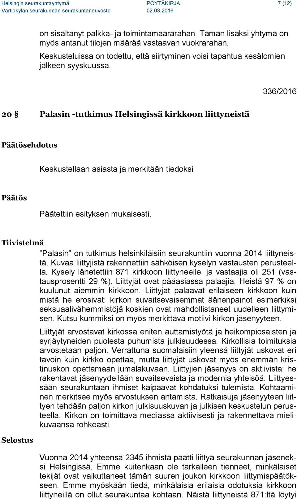 336/2016 20 Palasin -tutkimus Helsingissä kirkkoon liittyneistä Päätösehdotus Keskustellaan asiasta ja merkitään tiedoksi Päätös Päätettiin esityksen mukaisesti.