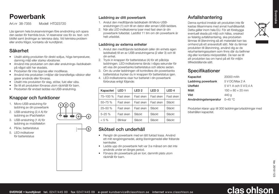 Använd inte produkten om den eller anslutnings-/laddkabeln på något sätt har skadats. Produkten får inte öppnas eller modifieras.