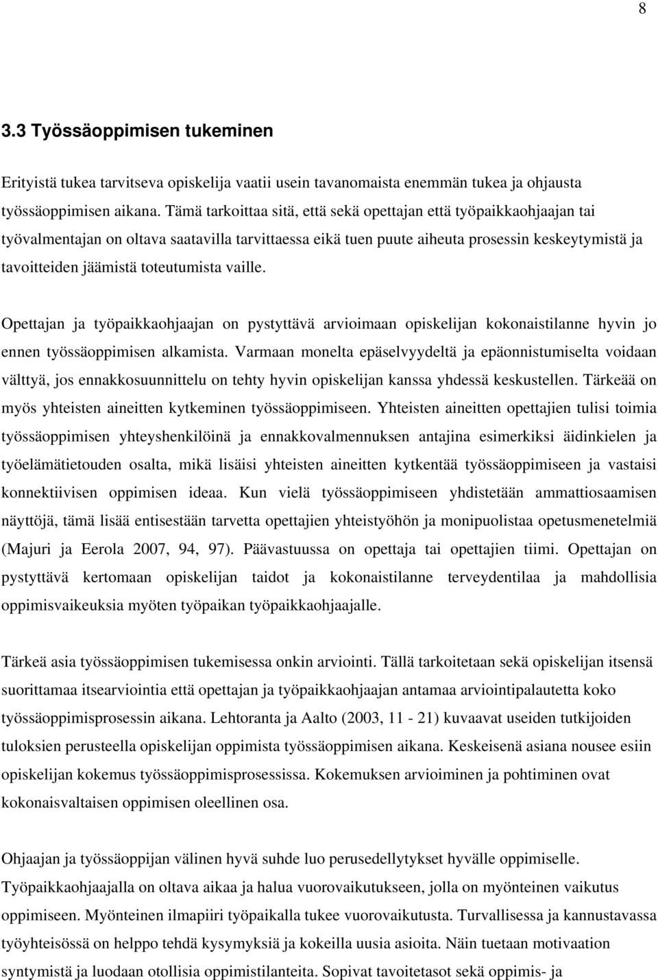 toteutumista vaille. Opettajan ja työpaikkaohjaajan on pystyttävä arvioimaan opiskelijan kokonaistilanne hyvin jo ennen työssäoppimisen alkamista.