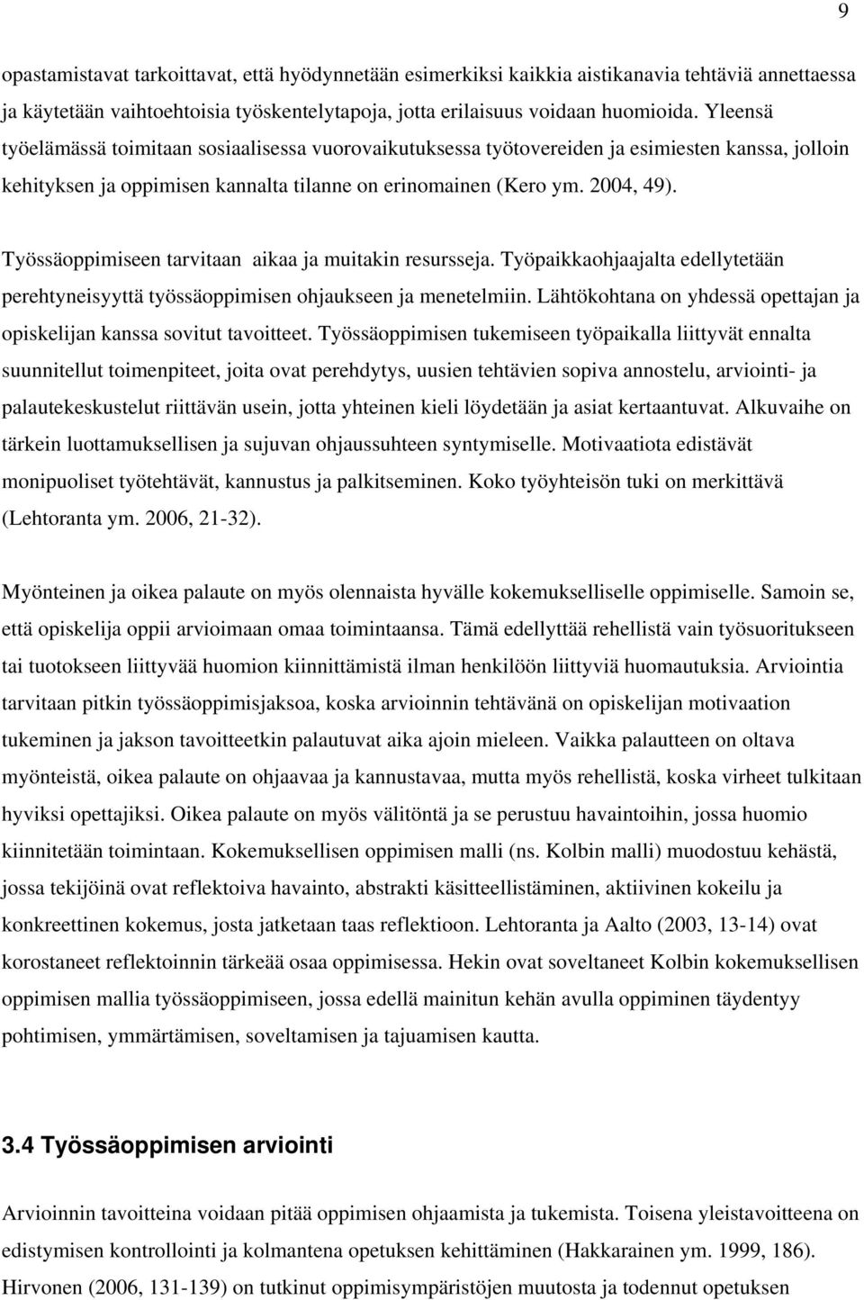 Työssäoppimiseen tarvitaan aikaa ja muitakin resursseja. Työpaikkaohjaajalta edellytetään perehtyneisyyttä työssäoppimisen ohjaukseen ja menetelmiin.