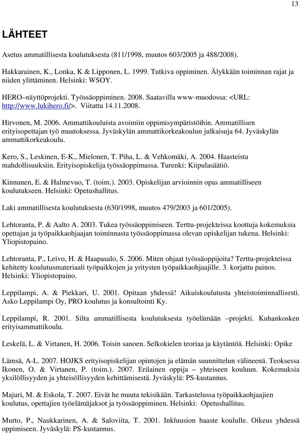 2006. Ammattikouluista avoimiin oppimisympäristöihin. Ammatillisen erityisopettajan työ muutoksessa. Jyväskylän ammattikorkeakoulun julkaisuja 64. Jyväskylän ammattikorkeakoulu. Kero, S.