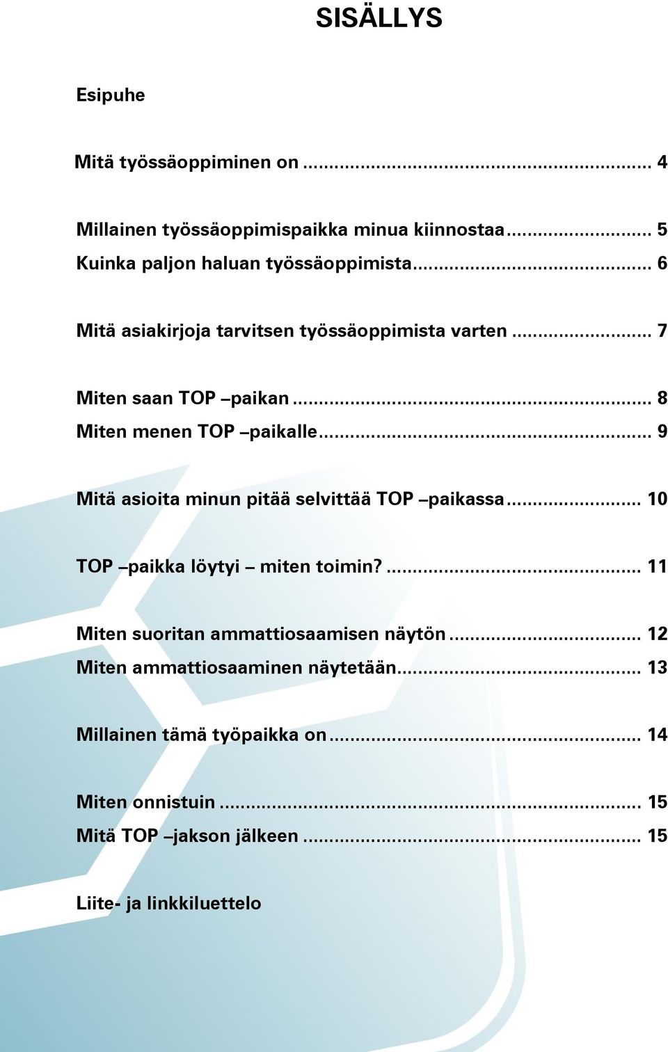 .. 9 Mitä asioita minun pitää selvittää TOP paikassa... 10 TOP paikka löytyi miten toimin?... 11 Miten suoritan ammattiosaamisen näytön.