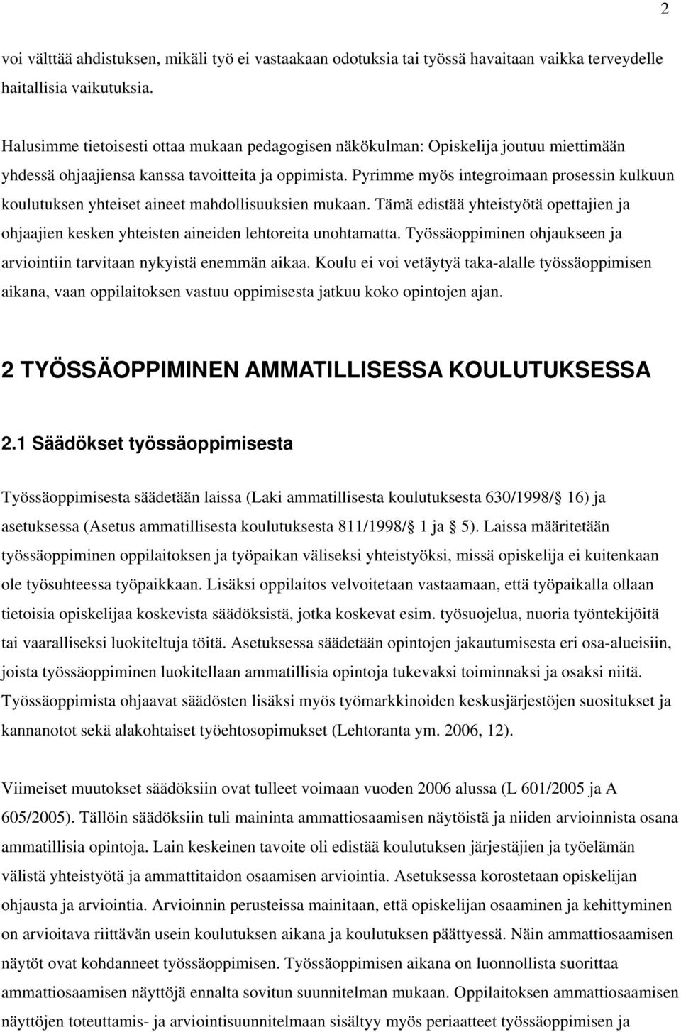 Pyrimme myös integroimaan prosessin kulkuun koulutuksen yhteiset aineet mahdollisuuksien mukaan. Tämä edistää yhteistyötä opettajien ja ohjaajien kesken yhteisten aineiden lehtoreita unohtamatta.