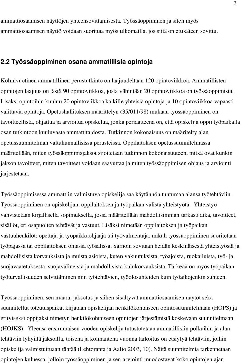 Ammatillisten opintojen laajuus on tästä 90 opintoviikkoa, josta vähintään 20 opintoviikkoa on työssäoppimista.