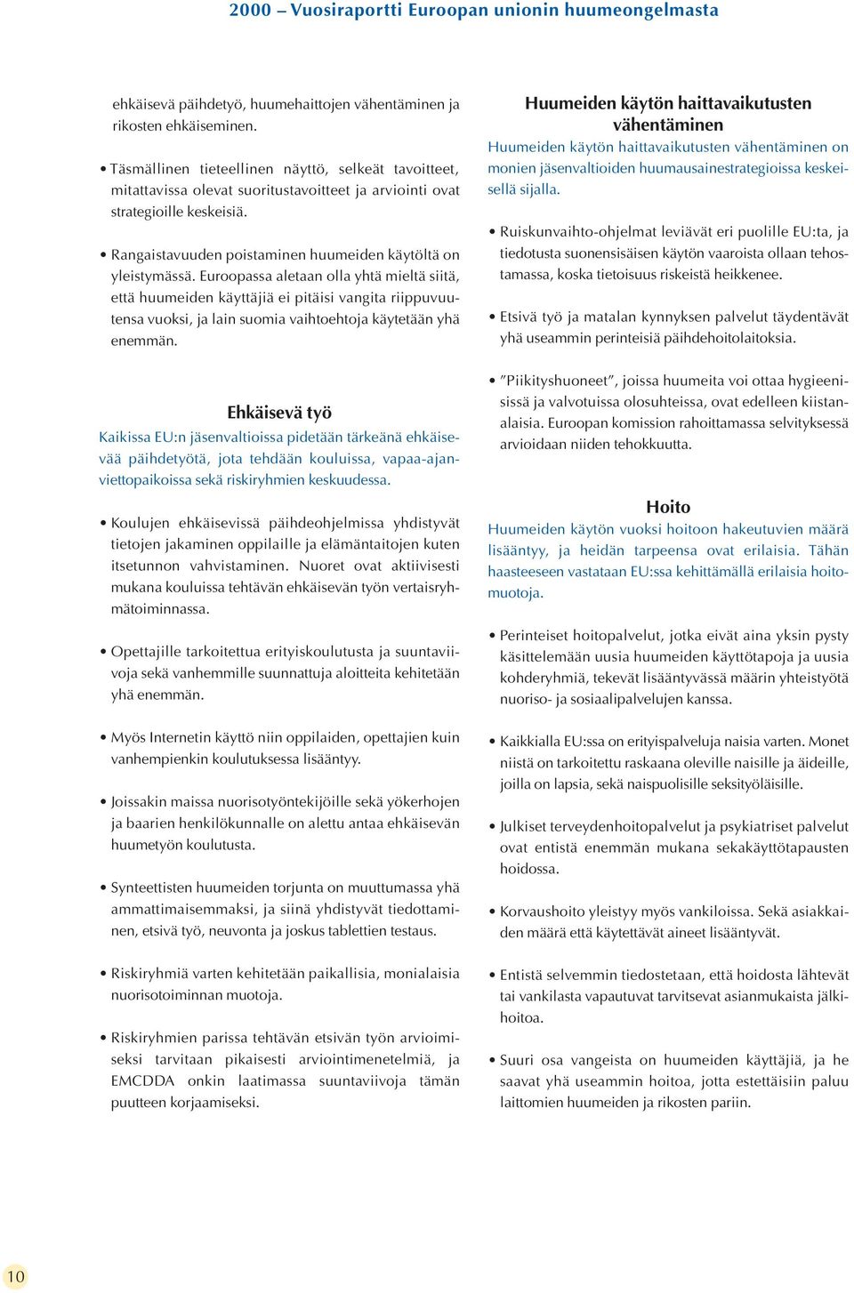 Euroopassa aletaan olla yhtä mieltä siitä, että huumeiden käyttäjiä ei pitäisi vangita riippuvuutensa vuoksi, ja lain suomia vaihtoehtoja käytetään yhä enemmän.