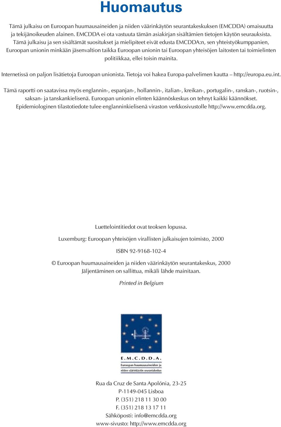 Tämä julkaisu ja sen sisältämät suositukset ja mielipiteet eivät edusta EMCDDA:n, sen yhteistyökumppanien, Euroopan unionin minkään jäsenvaltion taikka Euroopan unionin tai Euroopan yhteisöjen