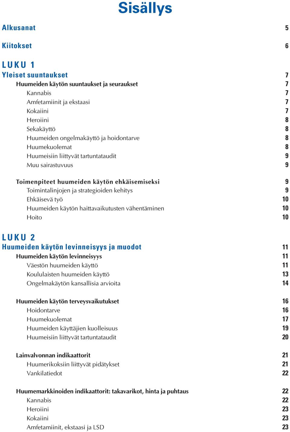 strategioiden kehitys 9 Ehkäisevä työ 10 Huumeiden käytön haittavaikutusten vähentäminen 10 Hoito 10 LUKU 2 Huumeiden käytön levinneisyys ja muodot 11 Huumeiden käytön levinneisyys 11 Väestön