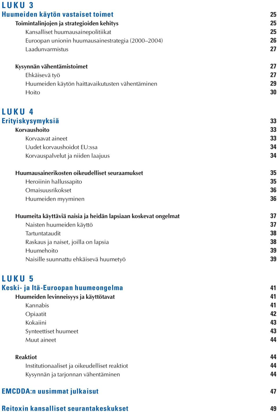 Korvauspalvelut ja niiden laajuus 34 Huumausainerikosten oikeudelliset seuraamukset 35 Heroiinin hallussapito 35 Omaisuusrikokset 36 Huumeiden myyminen 36 Huumeita käyttäviä naisia ja heidän lapsiaan
