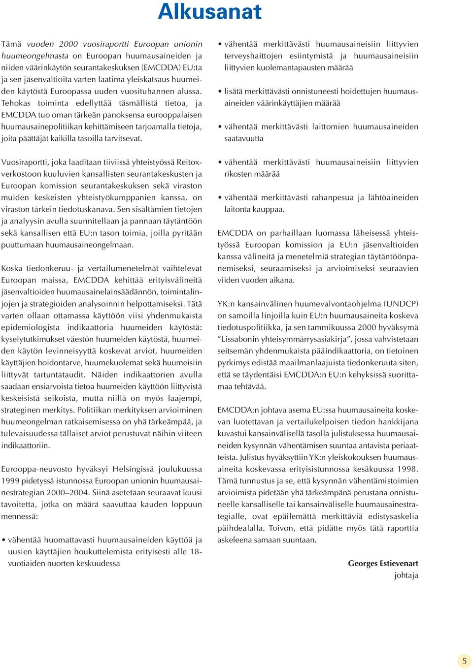 Tehokas toiminta edellyttää täsmällistä tietoa, ja EMCDDA tuo oman tärkeän panoksensa eurooppalaisen huumausainepolitiikan kehittämiseen tarjoamalla tietoja, joita päättäjät kaikilla tasoilla