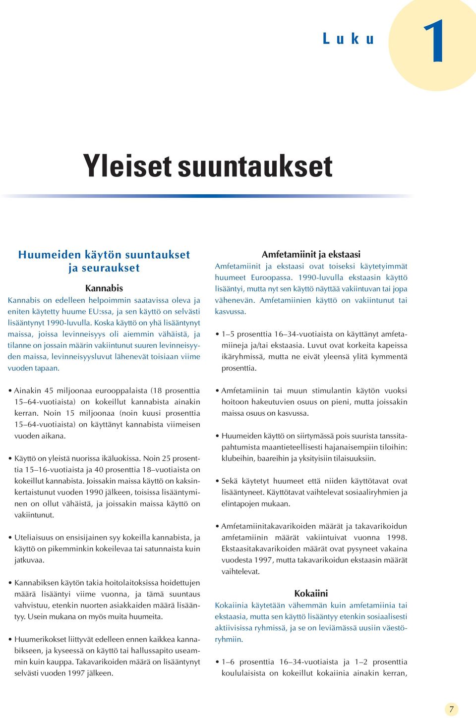 Koska käyttö on yhä lisääntynyt maissa, joissa levinneisyys oli aiemmin vähäistä, ja tilanne on jossain määrin vakiintunut suuren levinneisyyden maissa, levinneisyysluvut lähenevät toisiaan viime