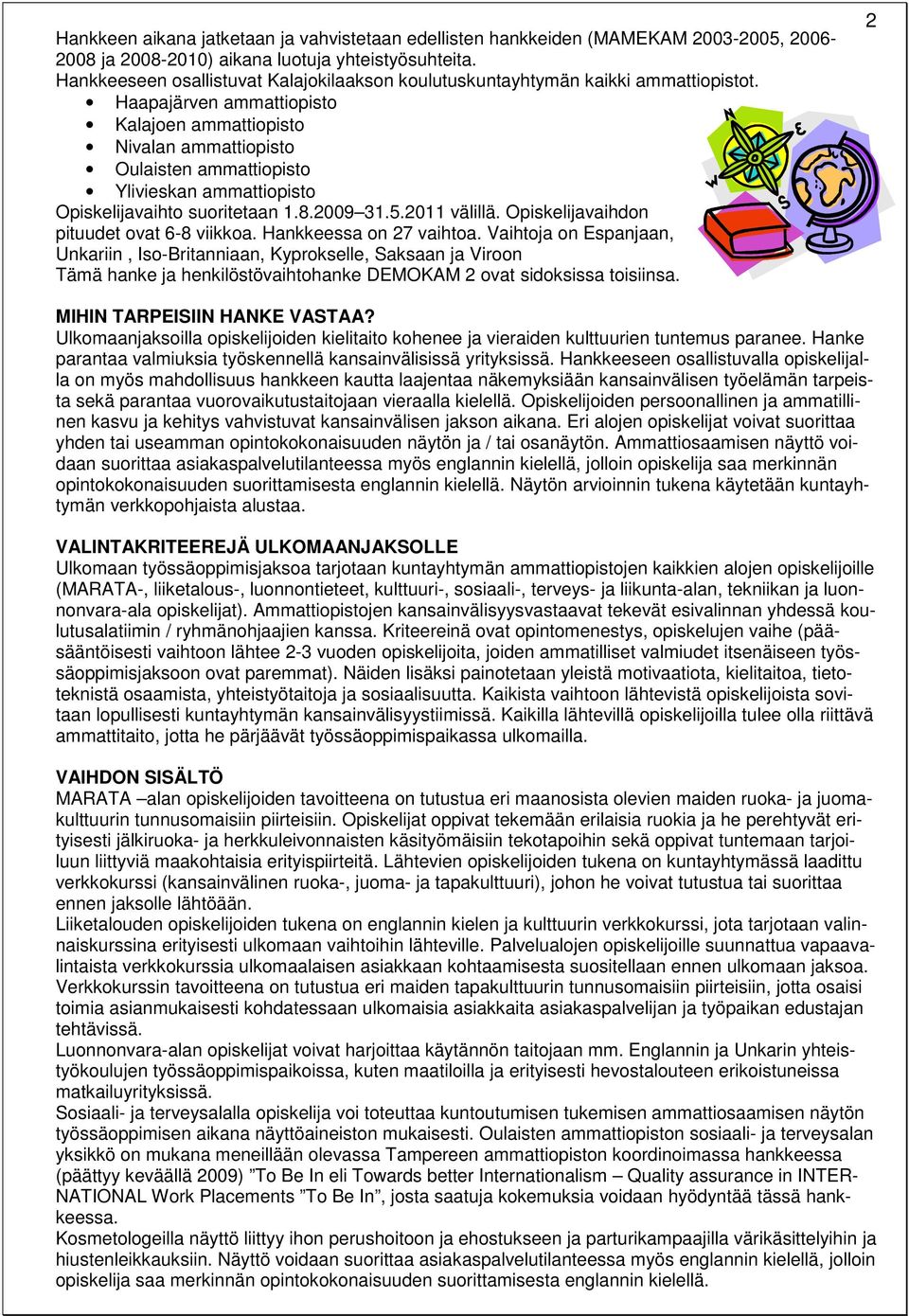 Haapajärven ammattiopisto Kalajoen ammattiopisto Nivalan ammattiopisto Oulaisten ammattiopisto Ylivieskan ammattiopisto Opiskelijavaihto suoritetaan 1.8.2009 31.5.2011 välillä.