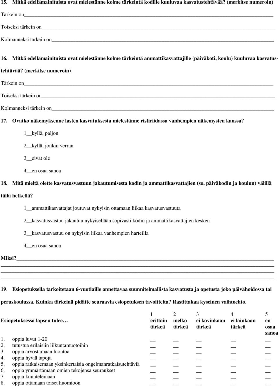 (merkitse numeroin) Tärkein on Toiseksi tärkein on Kolmanneksi tärkein on 17. Ovatko näkemyksenne lasten kasvatuksesta mielestänne ristiriidassa vanhempien näkemysten kanssa?