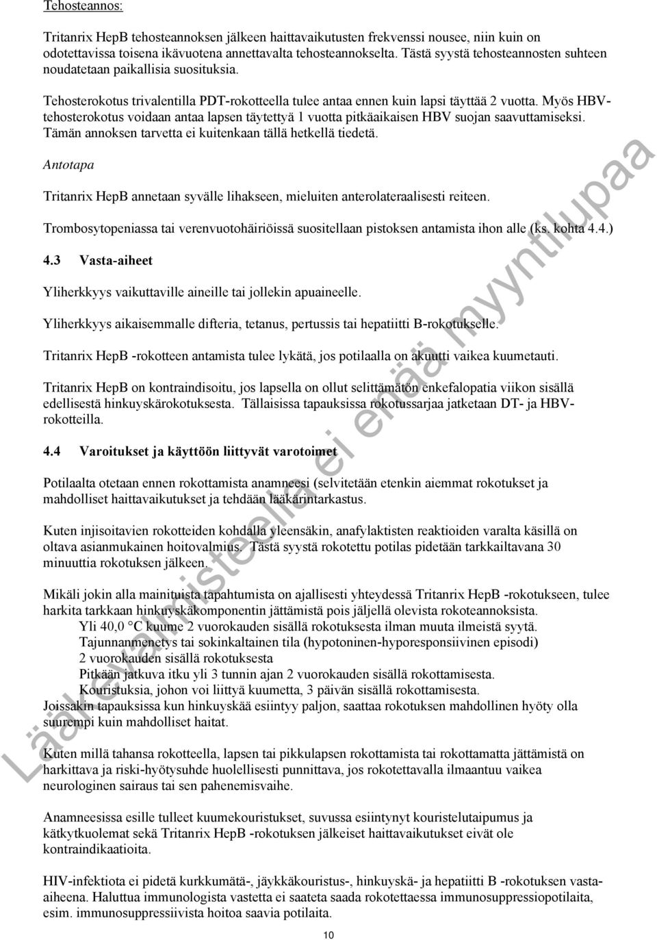 Myös HBVtehosterokotus voidaan antaa lapsen täytettyä 1 vuotta pitkäaikaisen HBV suojan saavuttamiseksi. Tämän annoksen tarvetta ei kuitenkaan tällä hetkellä tiedetä.
