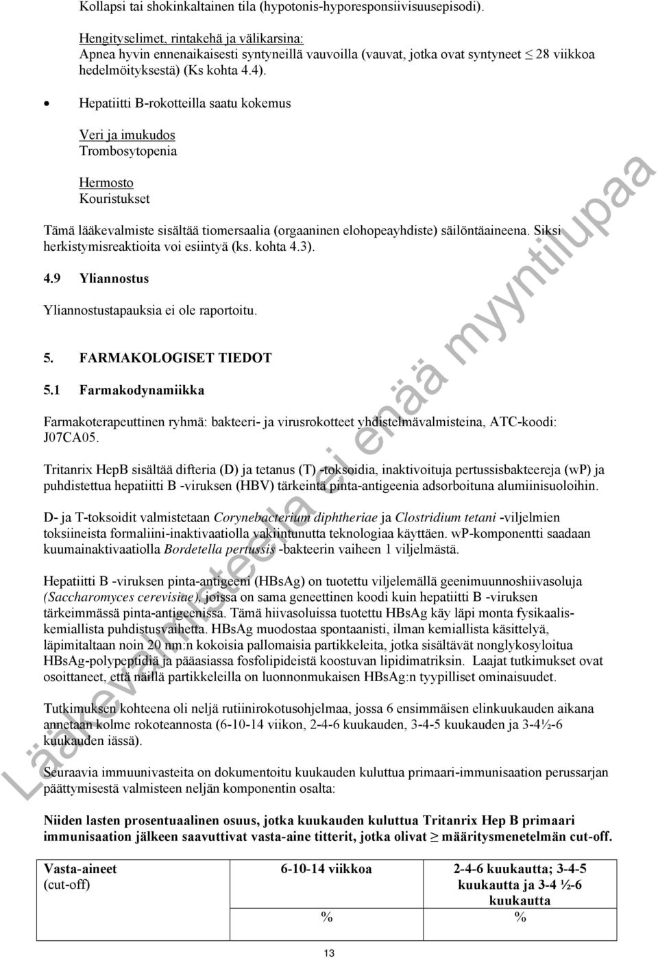 Hepatiitti B-rokotteilla saatu kokemus Veri ja imukudos Trombosytopenia Hermosto Kouristukset Tämä lääkevalmiste sisältää tiomersaalia (orgaaninen elohopeayhdiste) säilöntäaineena.