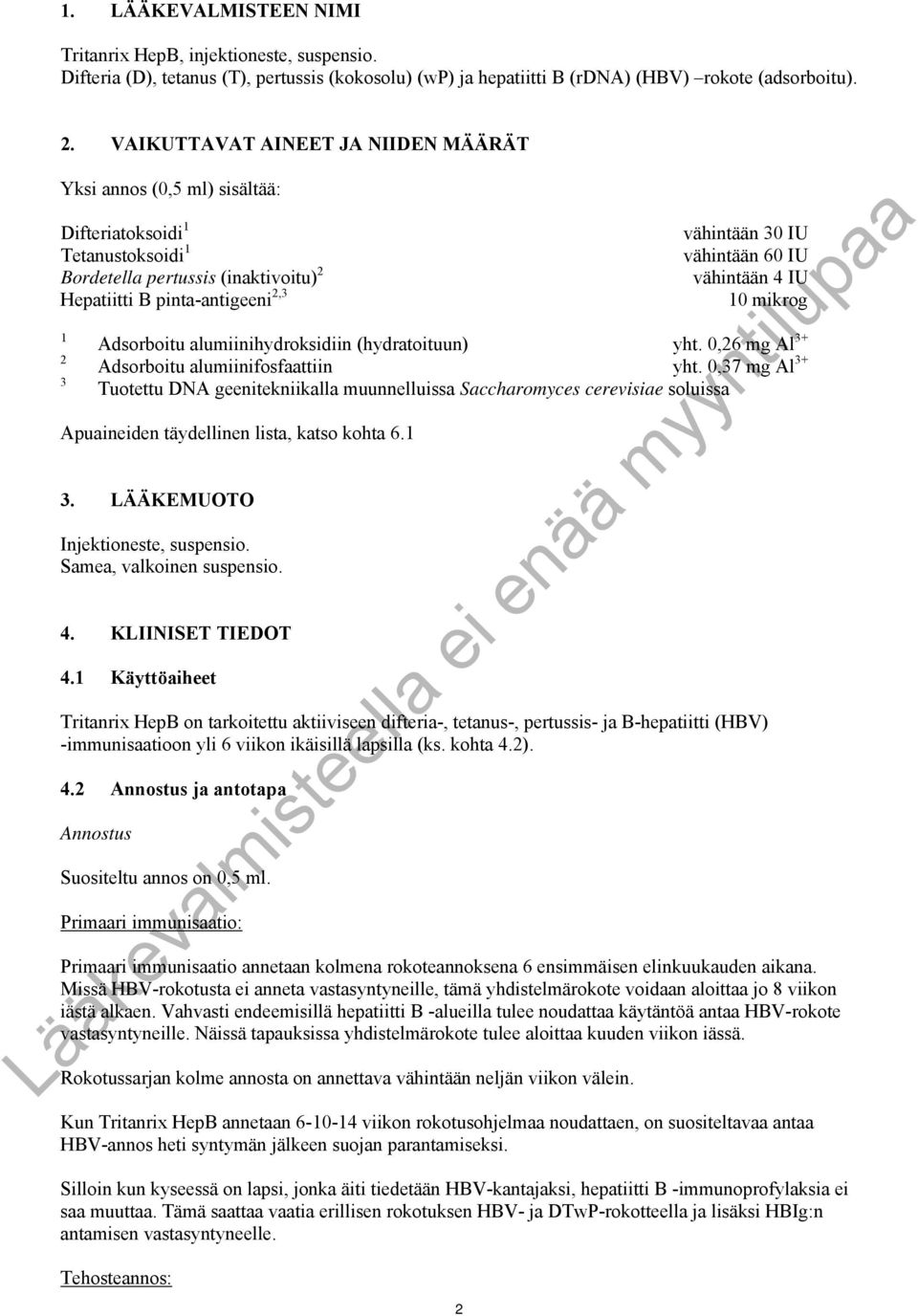 vähintään 60 IU vähintään 4 IU 10 mikrog Adsorboitu alumiinihydroksidiin (hydratoituun) yht. 0,26 mg Al 3+ Adsorboitu alumiinifosfaattiin yht.