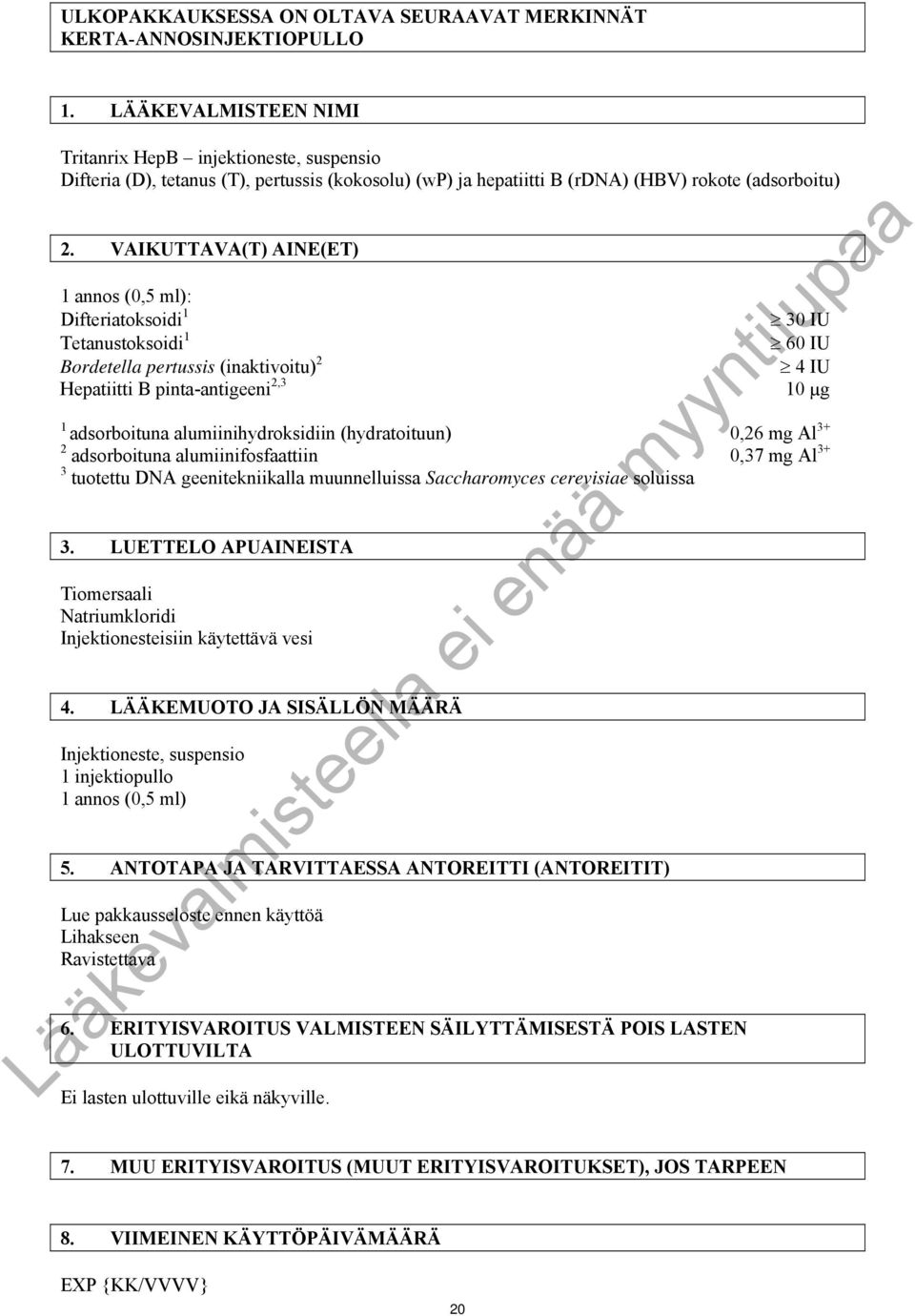 VAIKUTTAVA(T) AINE(ET) 1 annos (0,5 ml): Difteriatoksoidi 1 30 IU Tetanustoksoidi 1 60 IU Bordetella pertussis (inaktivoitu) 2 4 IU Hepatiitti B pinta-antigeeni 2,3 10 µg 1 adsorboituna