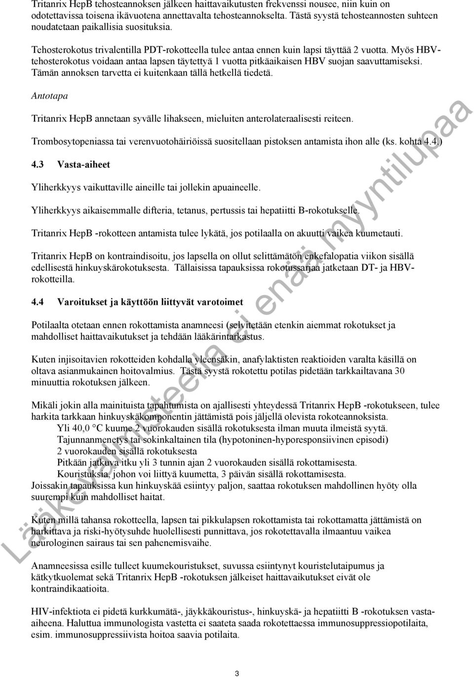 Myös HBVtehosterokotus voidaan antaa lapsen täytettyä 1 vuotta pitkäaikaisen HBV suojan saavuttamiseksi. Tämän annoksen tarvetta ei kuitenkaan tällä hetkellä tiedetä.