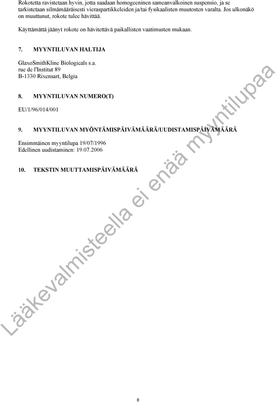Käyttämättä jäänyt rokote on hävitettävä paikallisten vaatimusten mukaan. 7. MYYNTILUVAN HALTIJA GlaxoSmithKline Biologicals s.a. rue de l'institut 89 B-1330 Rixensart, Belgia 8.
