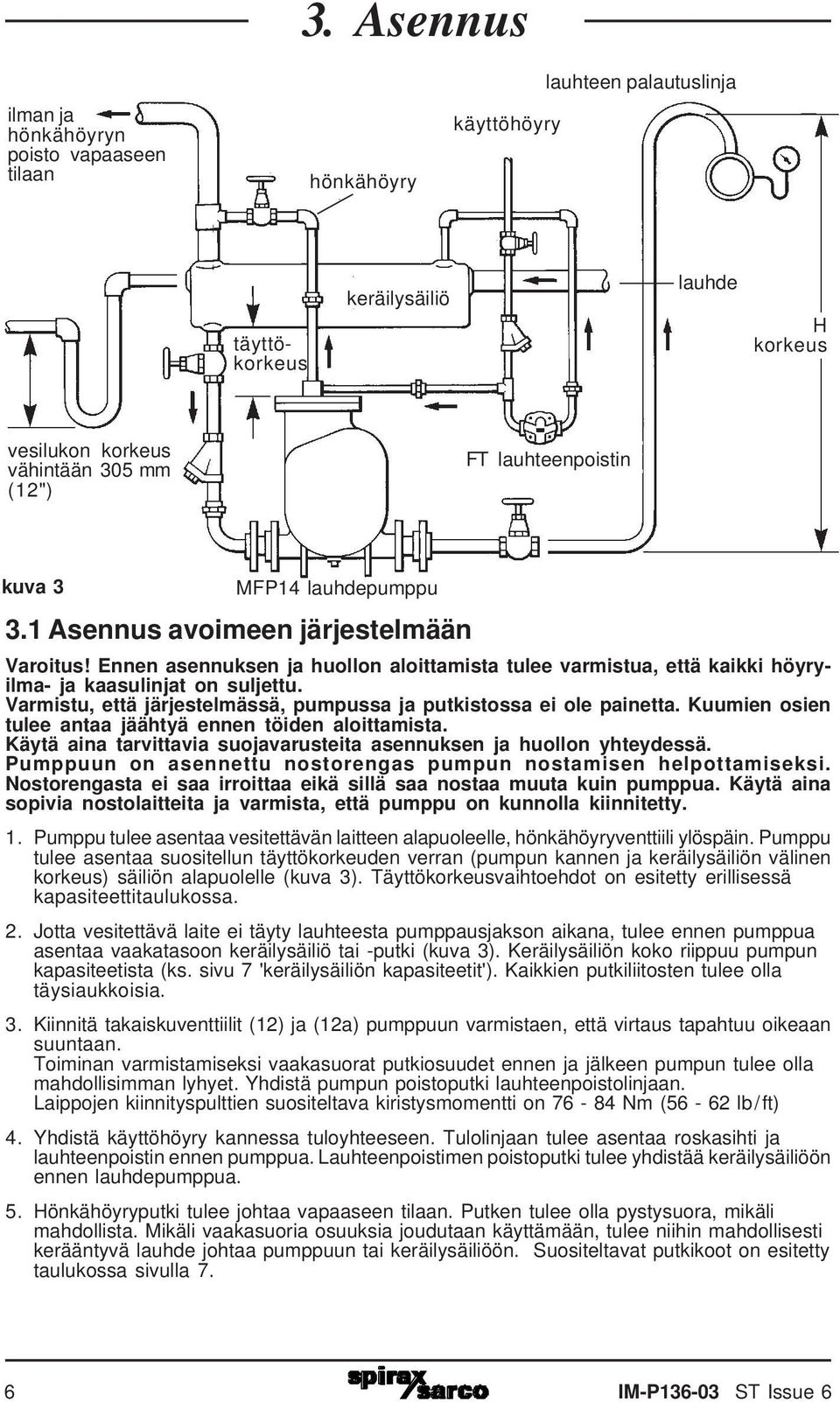 Varmistu, että järjestelmässä, pumpussa ja putkistossa ei ole painetta. Kuumien osien tulee antaa jäähtyä ennen töiden aloittamista.