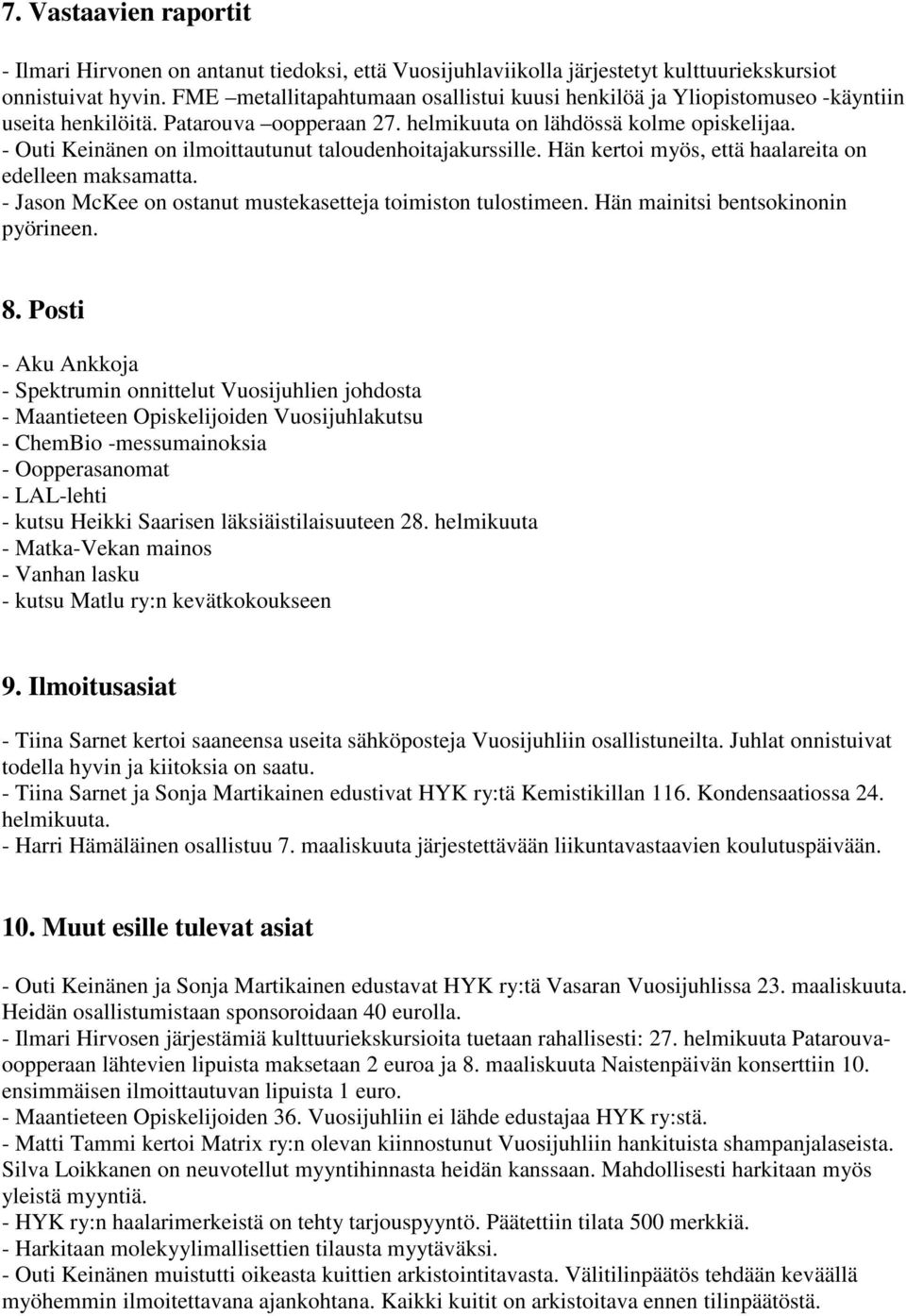 - Outi Keinänen on ilmoittautunut taloudenhoitajakurssille. Hän kertoi myös, että haalareita on edelleen maksamatta. - Jason McKee on ostanut mustekasetteja toimiston tulostimeen.