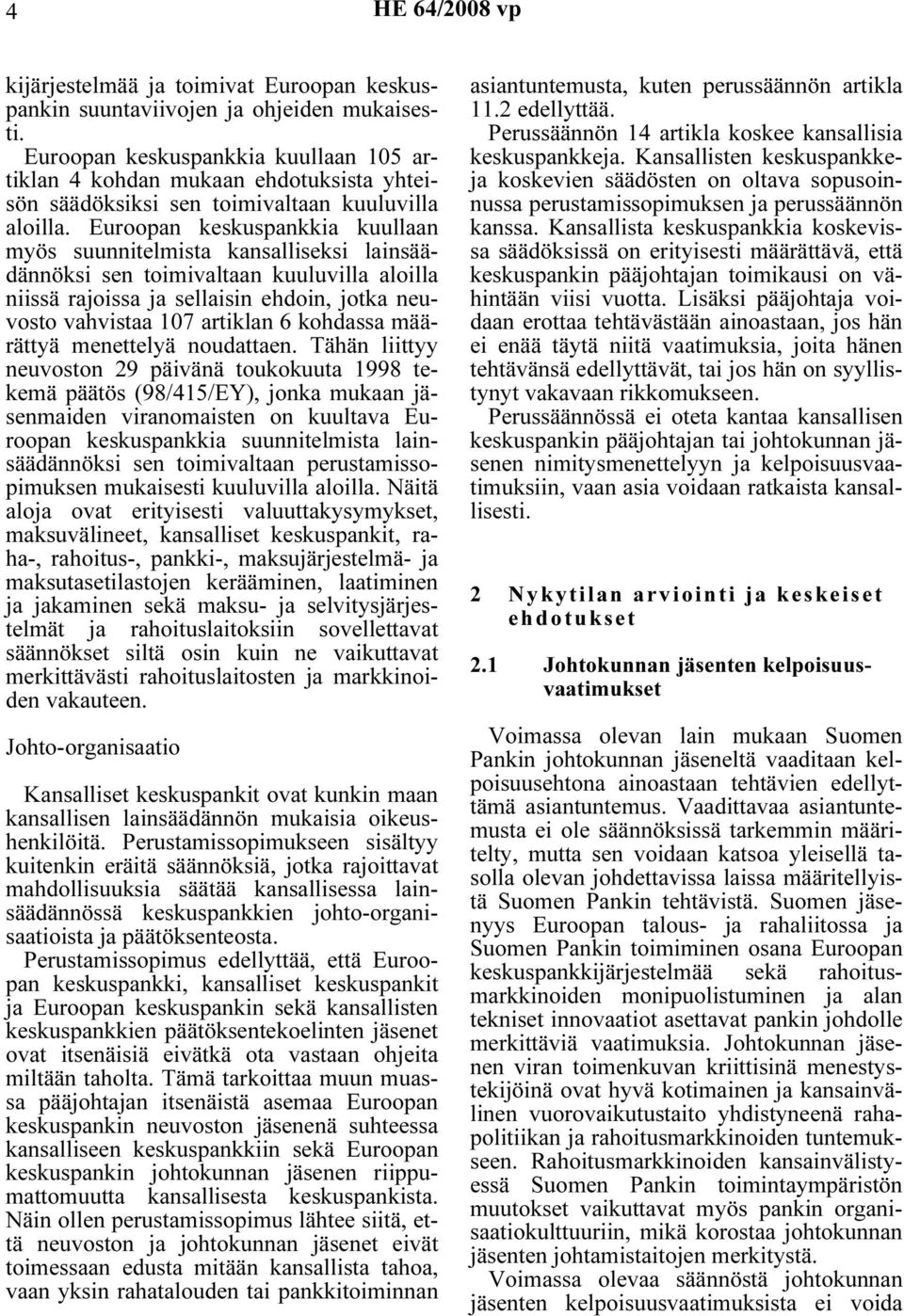 Euroopan keskuspankkia kuullaan myös suunnitelmista kansalliseksi lainsäädännöksi sen toimivaltaan kuuluvilla aloilla niissä rajoissa ja sellaisin ehdoin, jotka neuvosto vahvistaa 107 artiklan 6