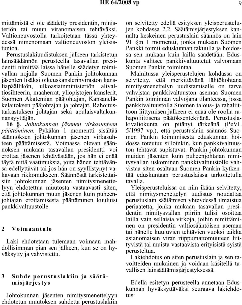 oikeuskanslerinviraston kansliapäällikön, ulkoasiainministeriön alivaltiosihteerin, maaherrat, yliopistojen kanslerit, Suomen Akatemian pääjohtajan, Kansaneläkelaitoksen pääjohtajan ja johtajat,