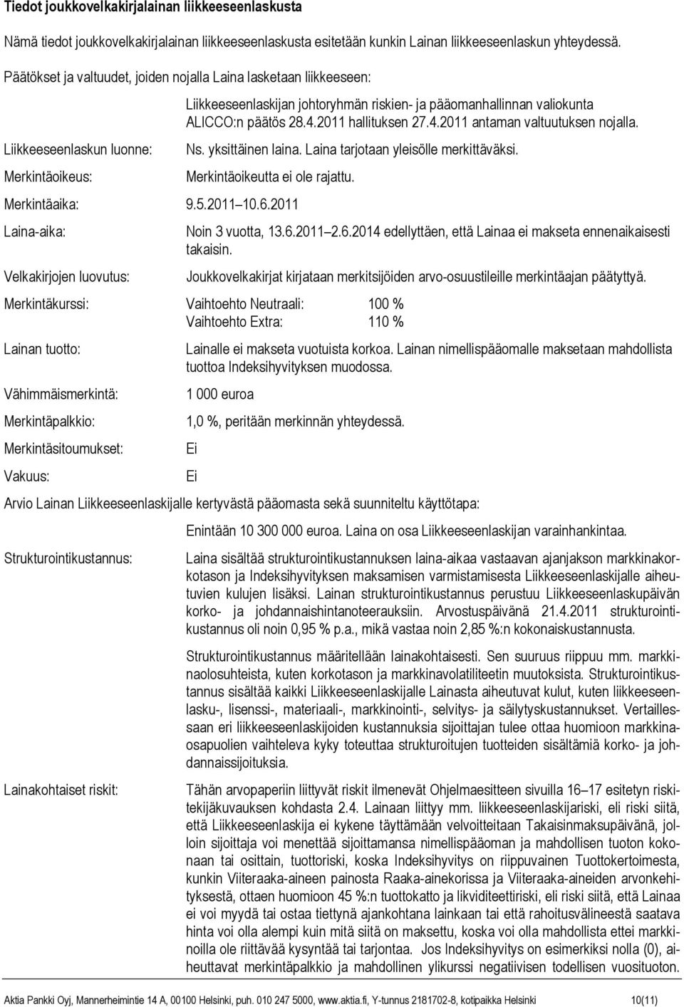 28.4.2011 hallituksen 27.4.2011 antaman valtuutuksen nojalla. Ns. yksittäinen laina. Laina tarjotaan yleisölle merkittäväksi. Merkintäoikeutta ei ole rajattu. Merkintäaika: 9.5.2011 10.6.