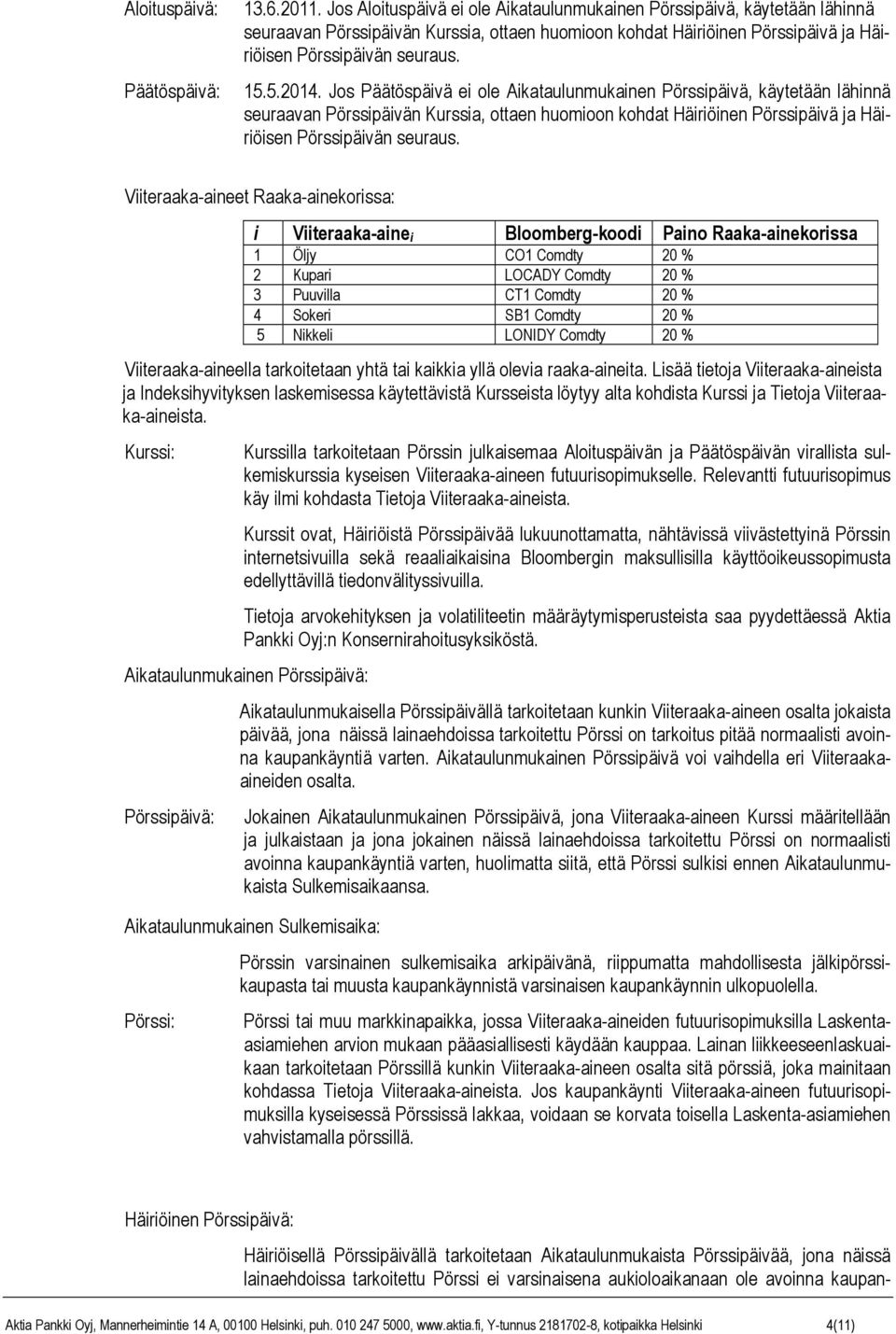 Jos Päätöspäivä ei ole Aikataulunmukainen Pörssipäivä, käytetään lähinnä seuraavan Pörssipäivän Kurssia, ottaen huomioon kohdat Häiriöinen Pörssipäivä ja Häiriöisen Pörssipäivän seuraus.