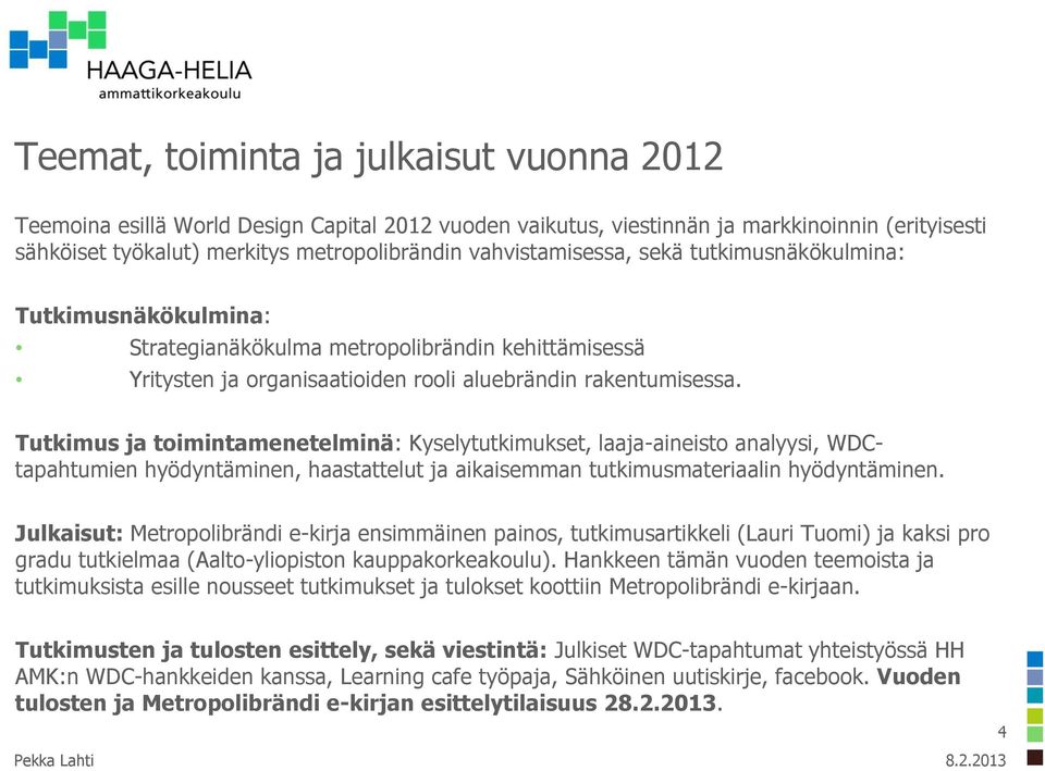 Tutkimus ja toimintamenetelminä: Kyselytutkimukset, laaja-aineisto analyysi, WDCtapahtumien hyödyntäminen, haastattelut ja aikaisemman tutkimusmateriaalin hyödyntäminen.