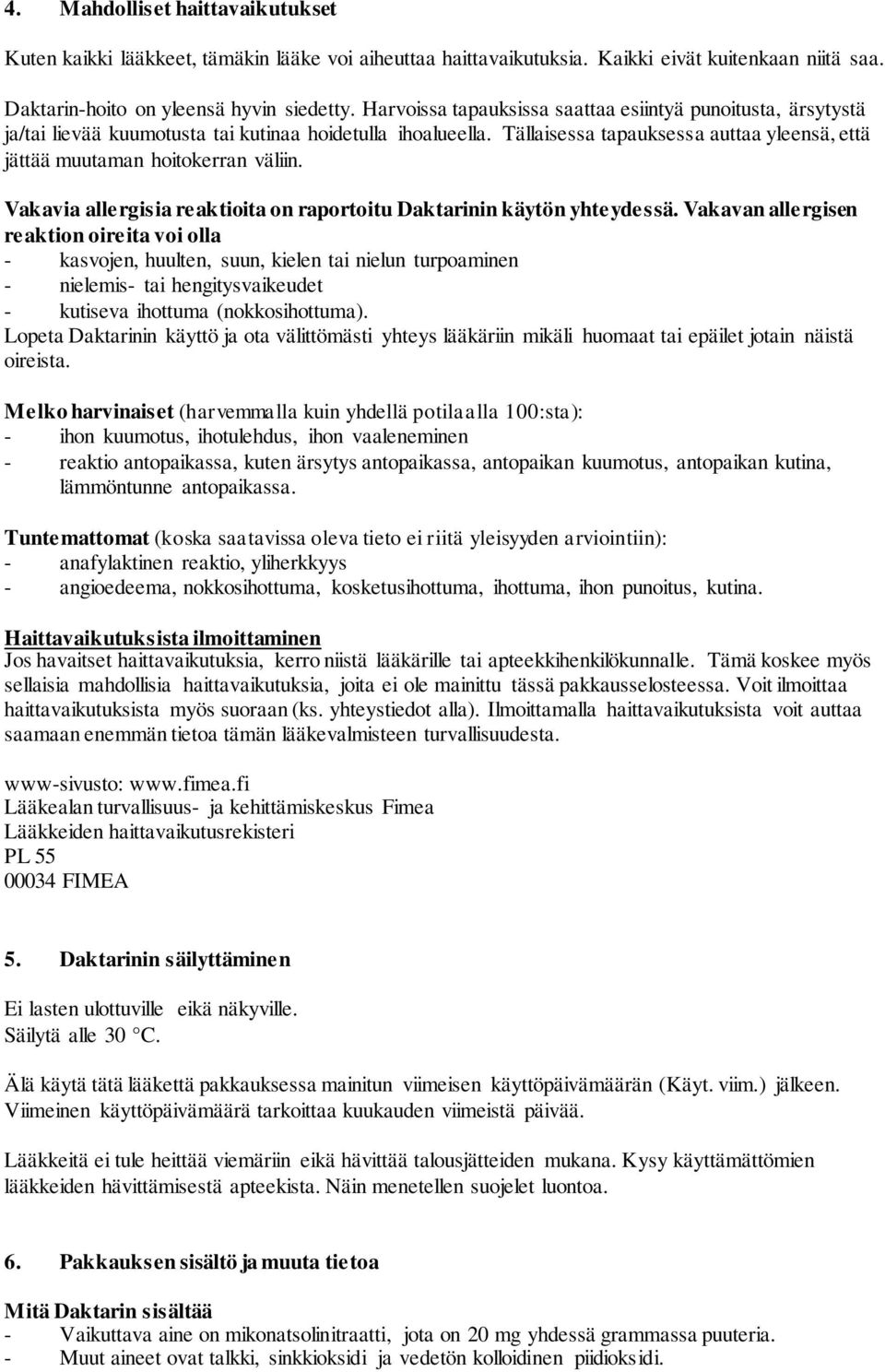 Tällaisessa tapauksessa auttaa yleensä, että jättää muutaman hoitokerran väliin. Vakavia allergisia reaktioita on raportoitu Daktarinin käytön yhteydessä.