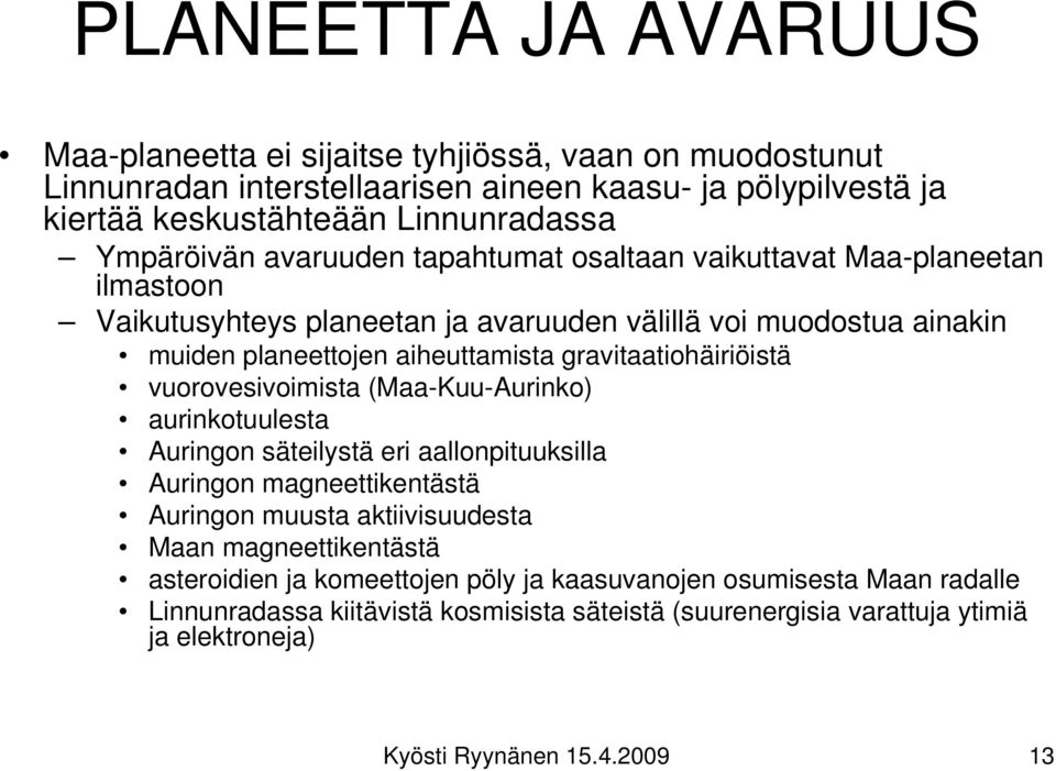 gravitaatiohäiriöistä vuorovesivoimista (Maa Kuu Aurinko) aurinkotuulesta Auringon säteilystä eri aallonpituuksilla Auringon magneettikentästä Auringon muusta aktiivisuudesta Maan