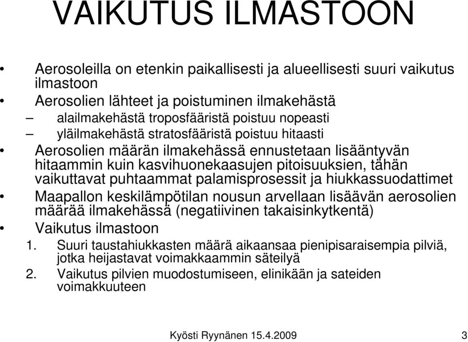 palamisprosessit ja hiukkassuodattimet Maapallon keskilämpötilan nousun arvellaan lisäävän aerosolien määrää ilmakehässä (negatiivinen takaisinkytkentä) Vaikutus ilmastoon 1.