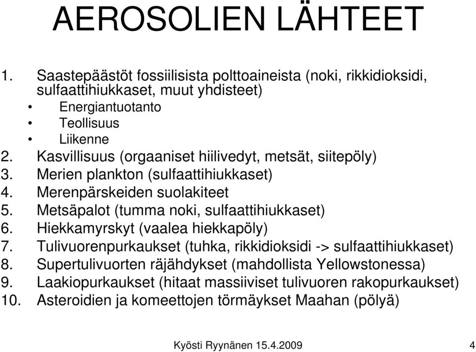 Metsäpalot (tumma noki, sulfaattihiukkaset) 6. Hiekkamyrskyt (vaalea hiekkapöly) 7. Tulivuorenpurkaukset (tuhka, rikkidioksidi > sulfaattihiukkaset) 8.