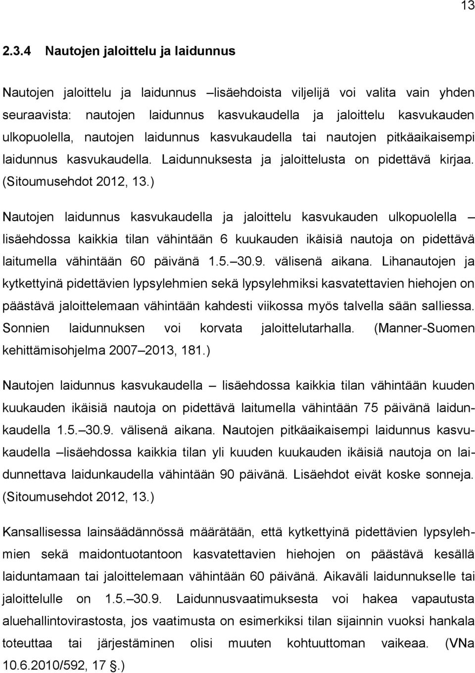 ) Nautojen laidunnus kasvukaudella ja jaloittelu kasvukauden ulkopuolella lisäehdossa kaikkia tilan vähintään 6 kuukauden ikäisiä nautoja on pidettävä laitumella vähintään 60 päivänä 1.5. 30.9.