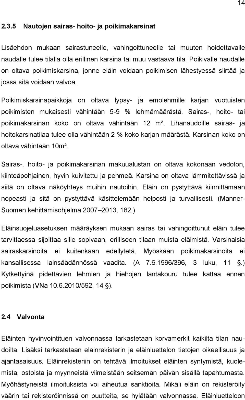 Poikimiskarsinapaikkoja on oltava lypsy- ja emolehmille karjan vuotuisten poikimisten mukaisesti vähintään 5-9 % lehmämäärästä. Sairas-, hoito- tai poikimakarsinan koko on oltava vähintään 12 m².