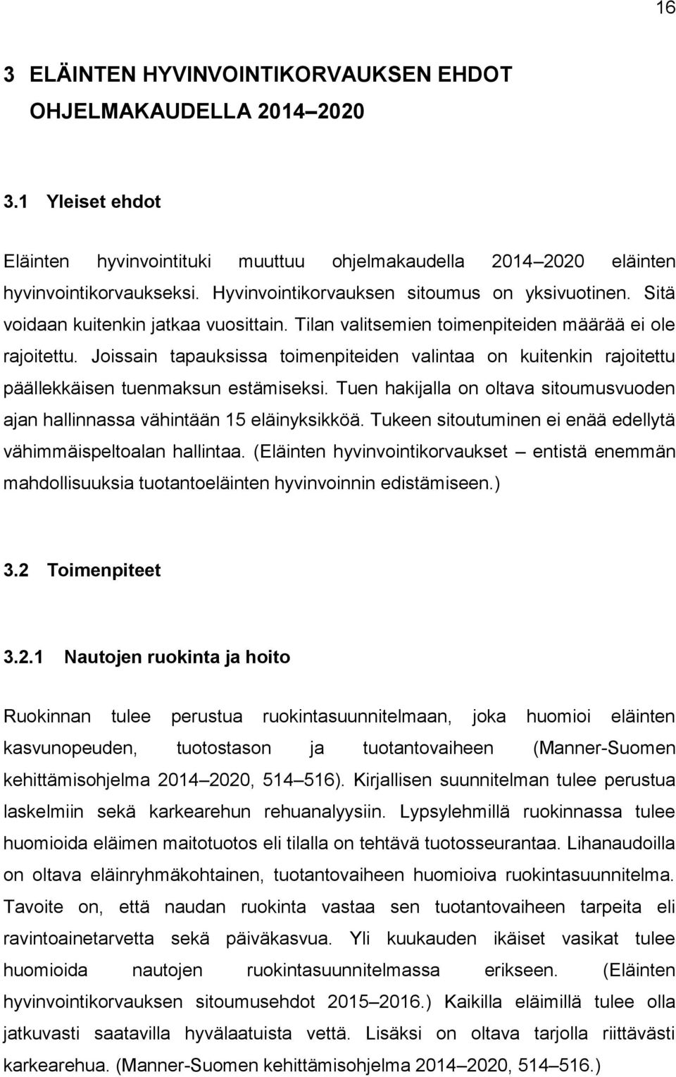 Joissain tapauksissa toimenpiteiden valintaa on kuitenkin rajoitettu päällekkäisen tuenmaksun estämiseksi. Tuen hakijalla on oltava sitoumusvuoden ajan hallinnassa vähintään 15 eläinyksikköä.