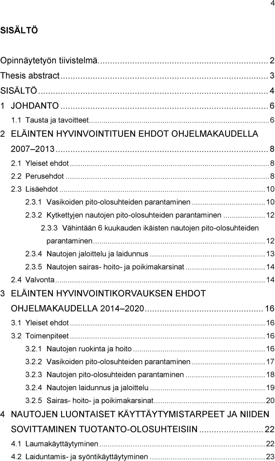 .. 12 2.3.4 Nautojen jaloittelu ja laidunnus... 13 2.3.5 Nautojen sairas- hoito- ja poikimakarsinat... 14 2.4 Valvonta... 14 3 ELÄINTEN HYVINVOINTIKORVAUKSEN EHDOT OHJELMAKAUDELLA 2014 2020... 16 3.