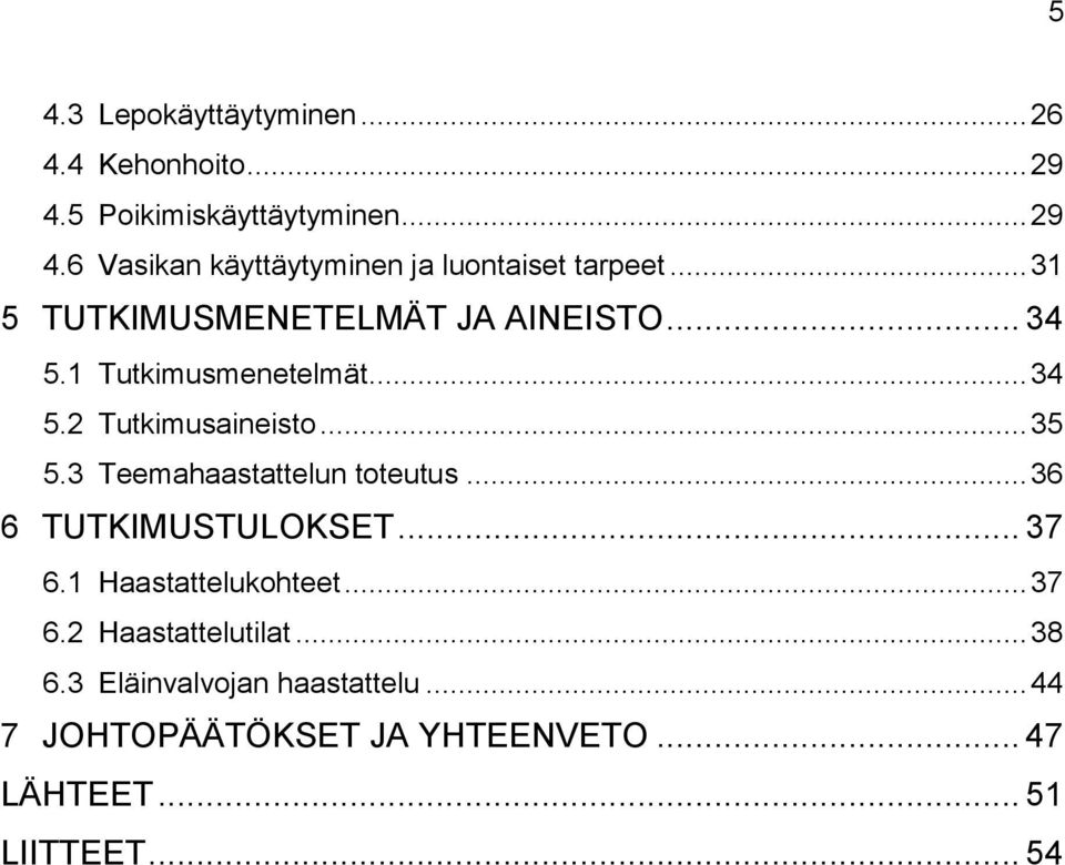 3 Teemahaastattelun toteutus... 36 6 TUTKIMUSTULOKSET... 37 6.1 Haastattelukohteet... 37 6.2 Haastattelutilat.