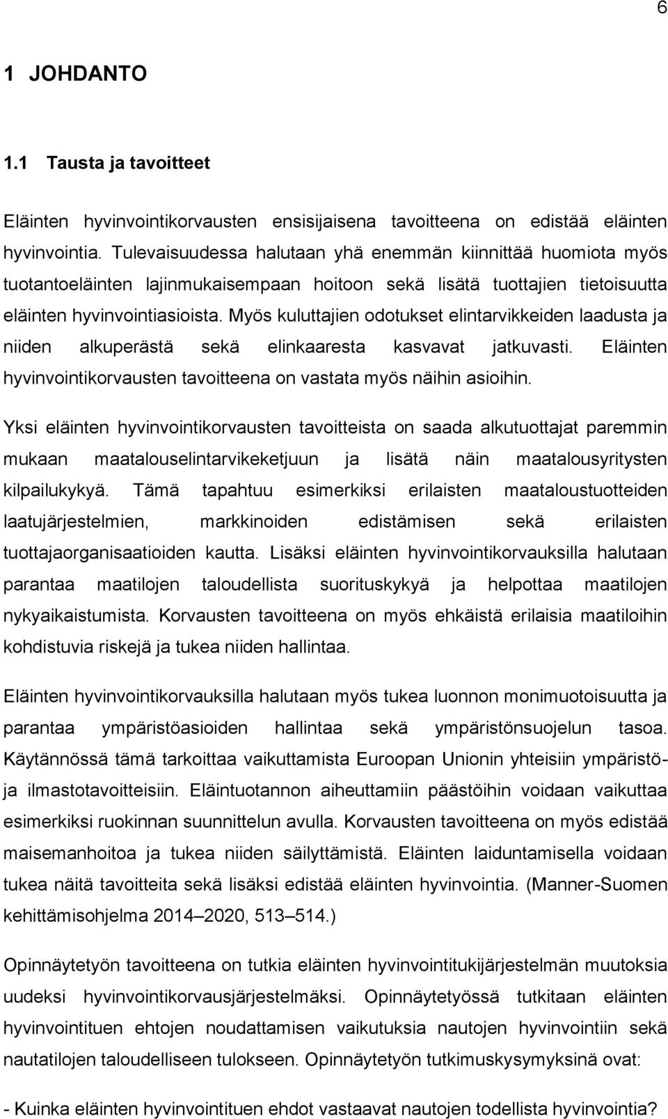 Myös kuluttajien odotukset elintarvikkeiden laadusta ja niiden alkuperästä sekä elinkaaresta kasvavat jatkuvasti. Eläinten hyvinvointikorvausten tavoitteena on vastata myös näihin asioihin.