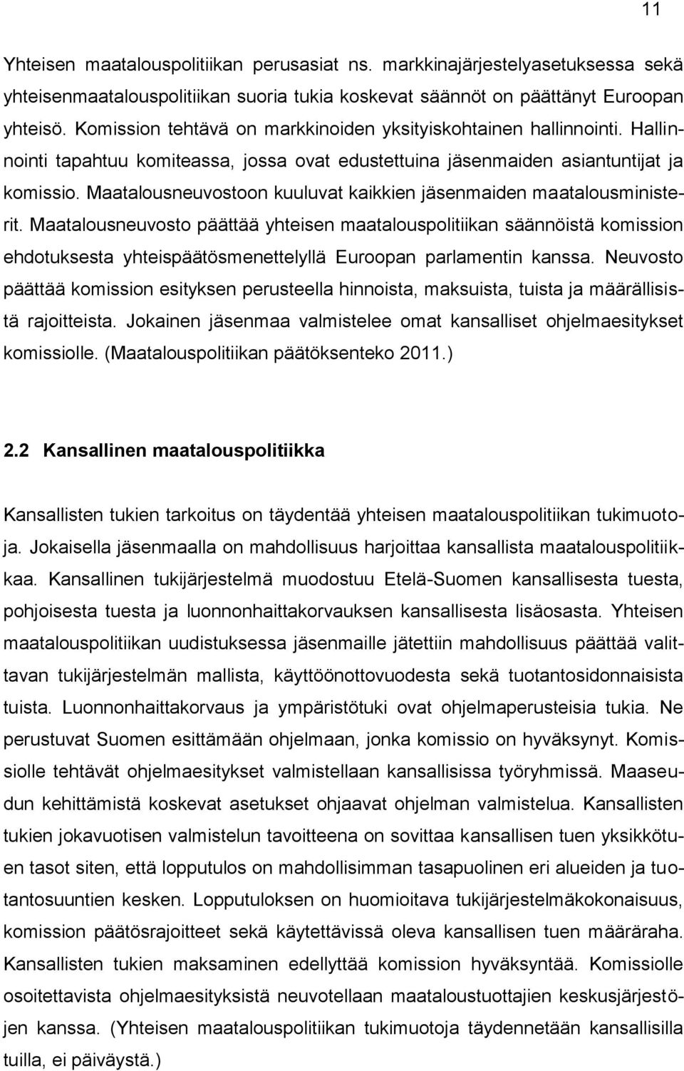 Maatalousneuvostoon kuuluvat kaikkien jäsenmaiden maatalousministerit.