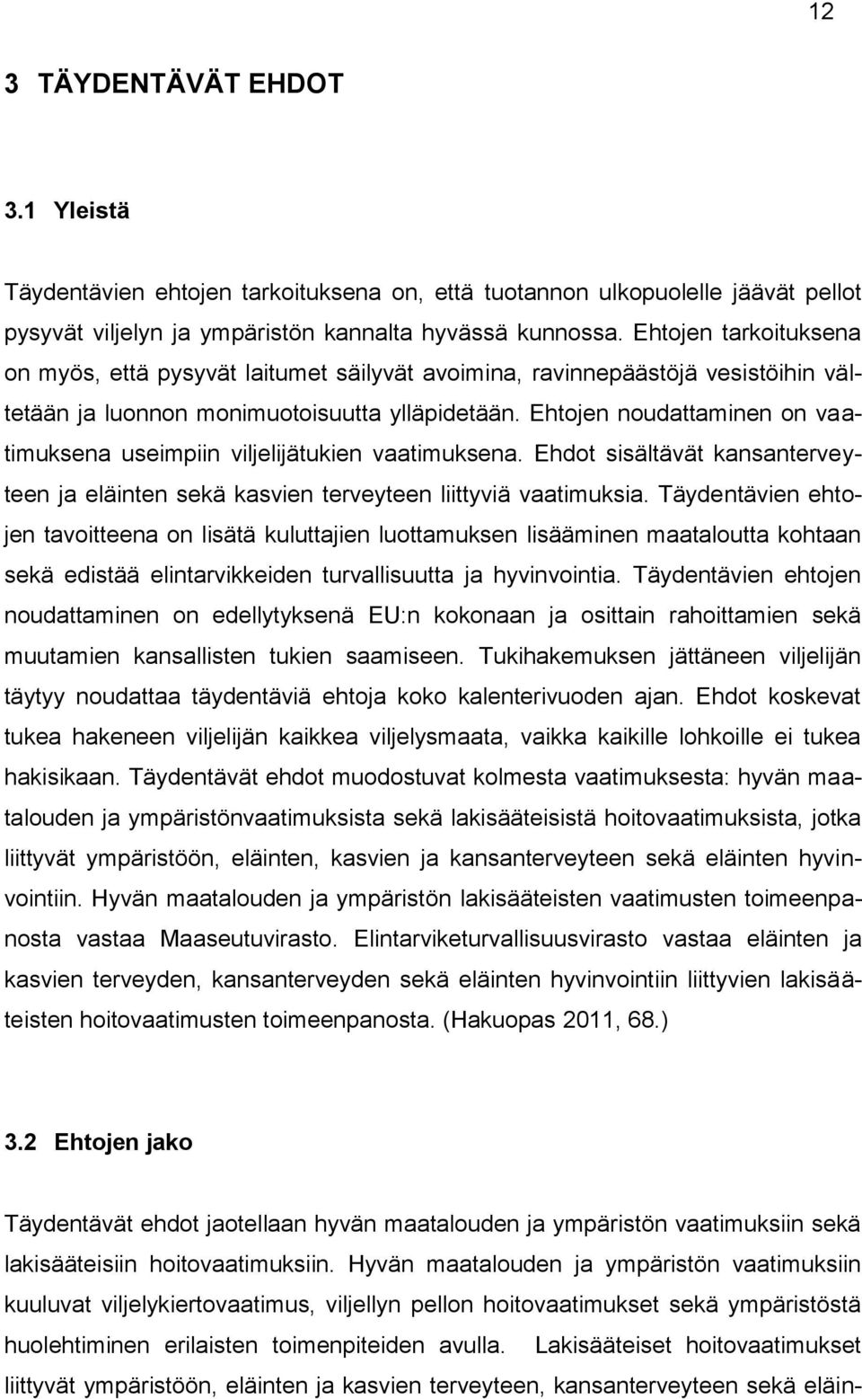 Ehtojen noudattaminen on vaatimuksena useimpiin viljelijätukien vaatimuksena. Ehdot sisältävät kansanterveyteen ja eläinten sekä kasvien terveyteen liittyviä vaatimuksia.