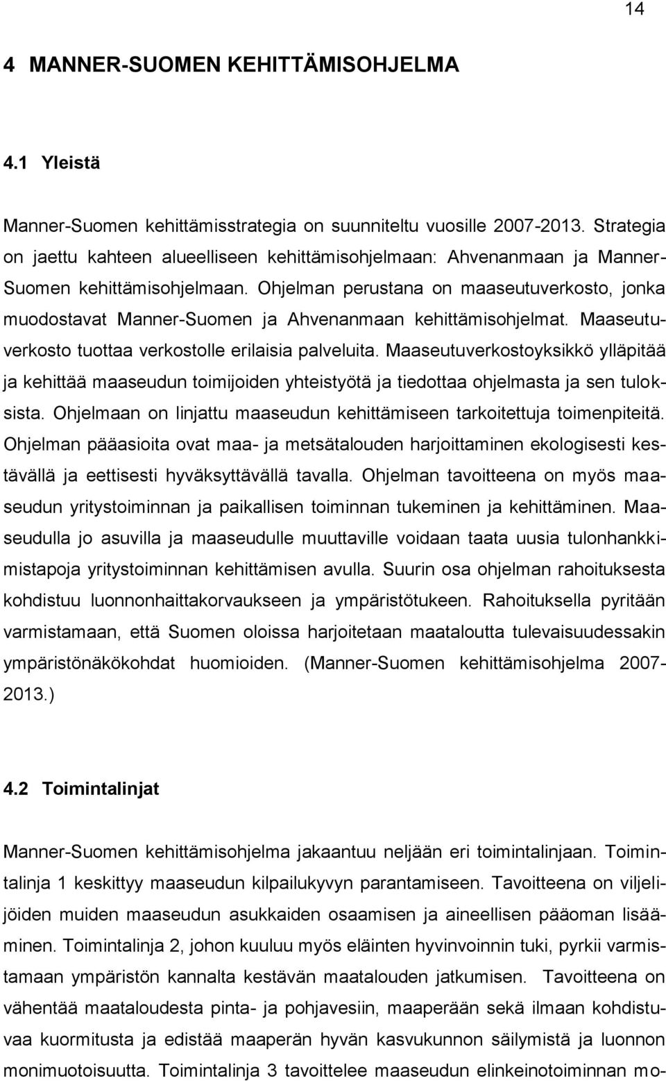 Ohjelman perustana on maaseutuverkosto, jonka muodostavat Manner-Suomen ja Ahvenanmaan kehittämisohjelmat. Maaseutuverkosto tuottaa verkostolle erilaisia palveluita.